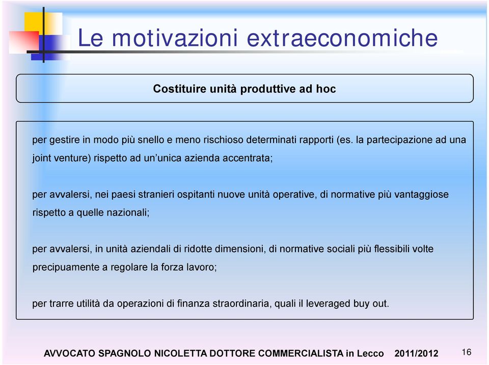 operative, di normative più vantaggiose rispetto a quelle nazionali; per avvalersi, in unità aziendali di ridotte dimensioni, di normative