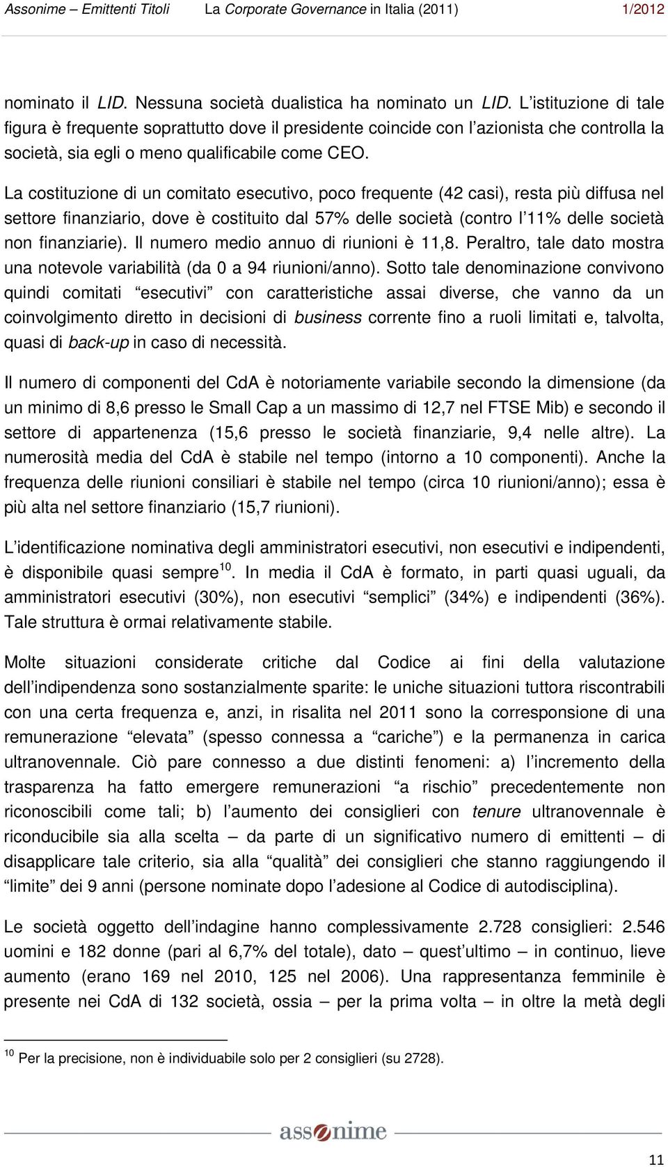 La costituzione di un comitato esecutivo, poco frequente (42 casi), resta più diffusa nel settore finanziario, dove è costituito dal 57% delle società (contro l 11% delle società non finanziarie).