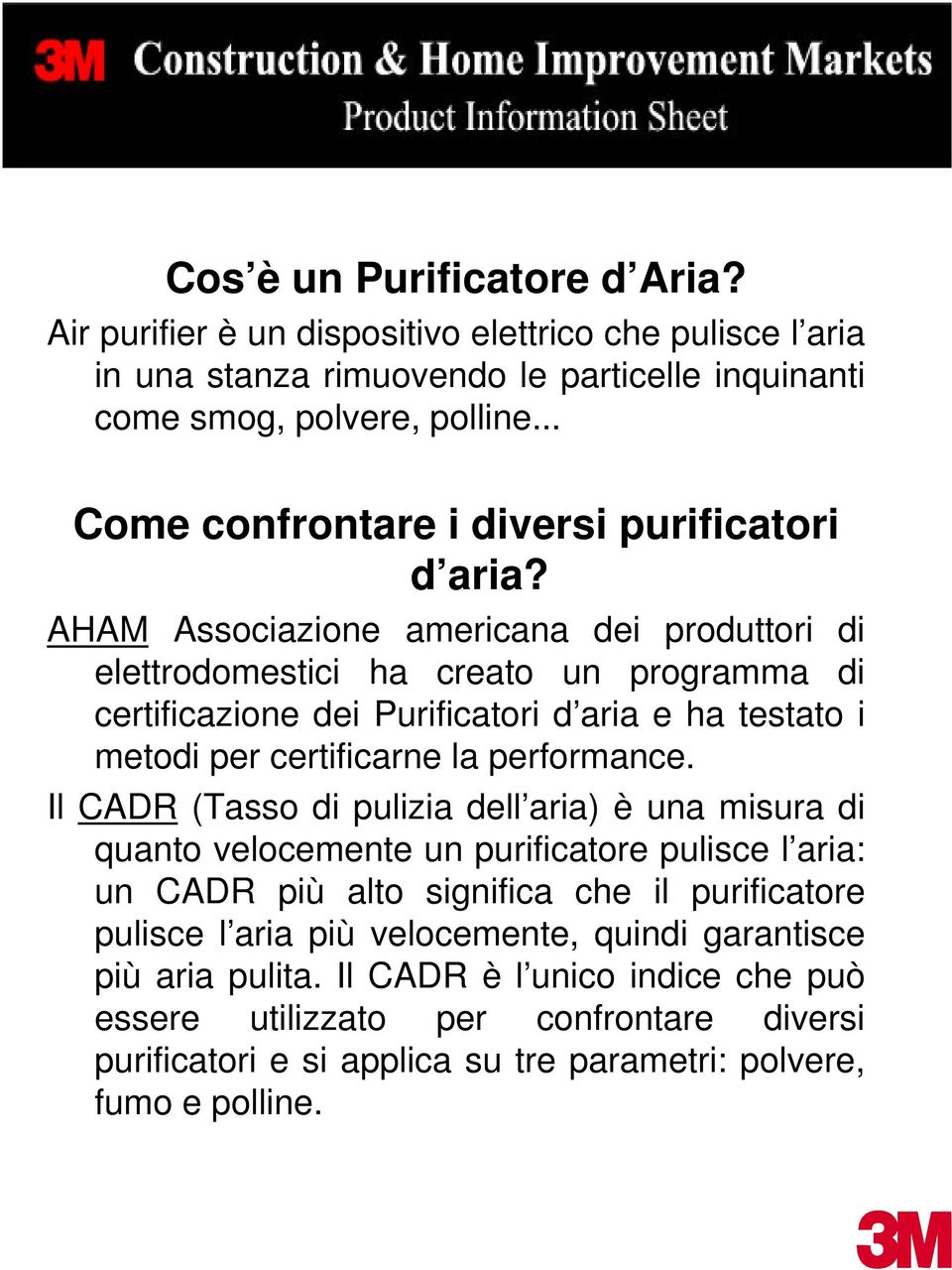 AHAM Associazione americana dei produttori di elettrodomestici ha creato un programma di certificazione dei Purificatori d aria e ha testato i metodi per certificarne la performance.