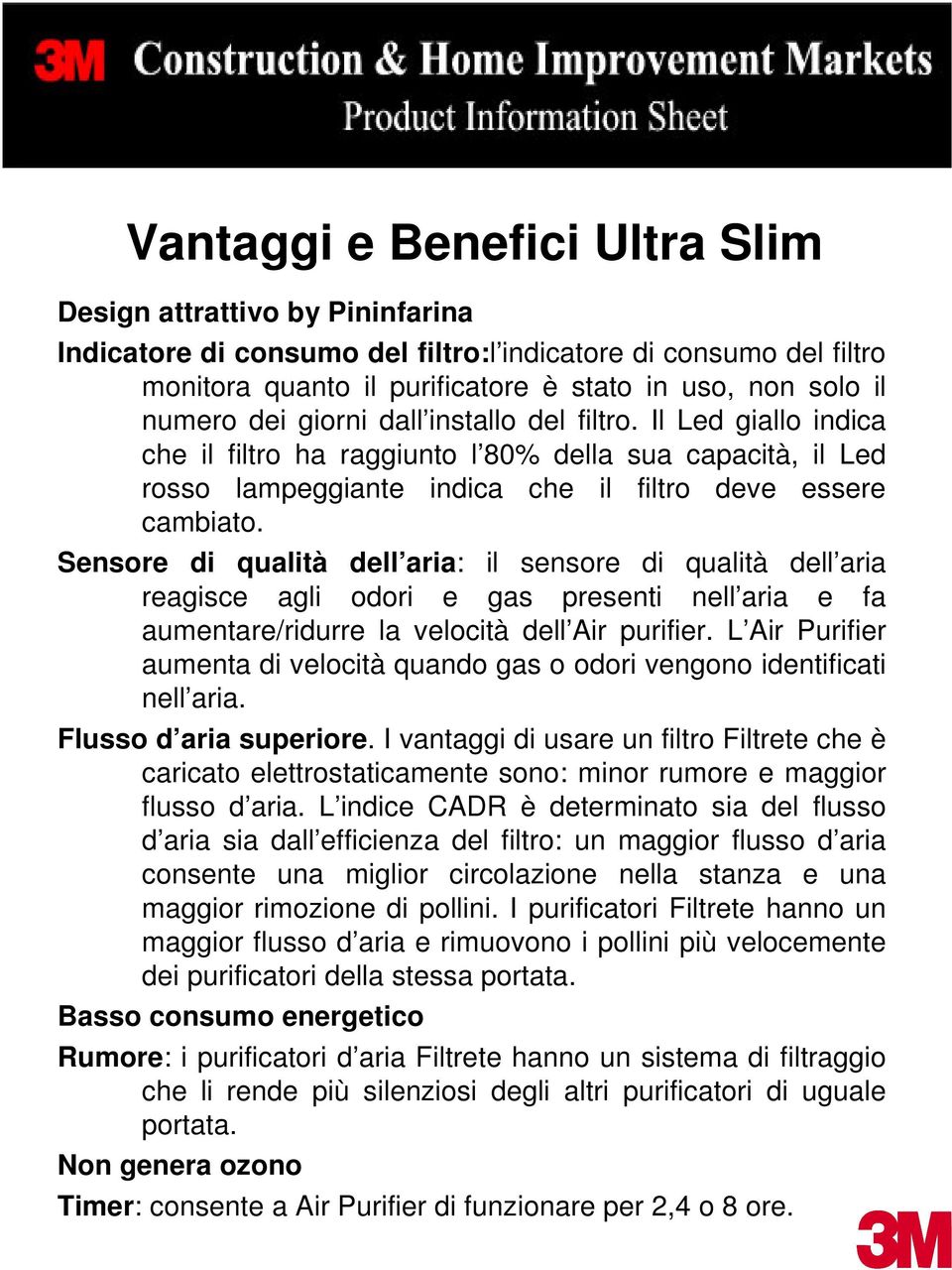 Sensore di qualità dell aria: il sensore di qualità dell aria reagisce agli odori e gas presenti nell aria e fa aumentare/ridurre la velocità dell Air purifier.