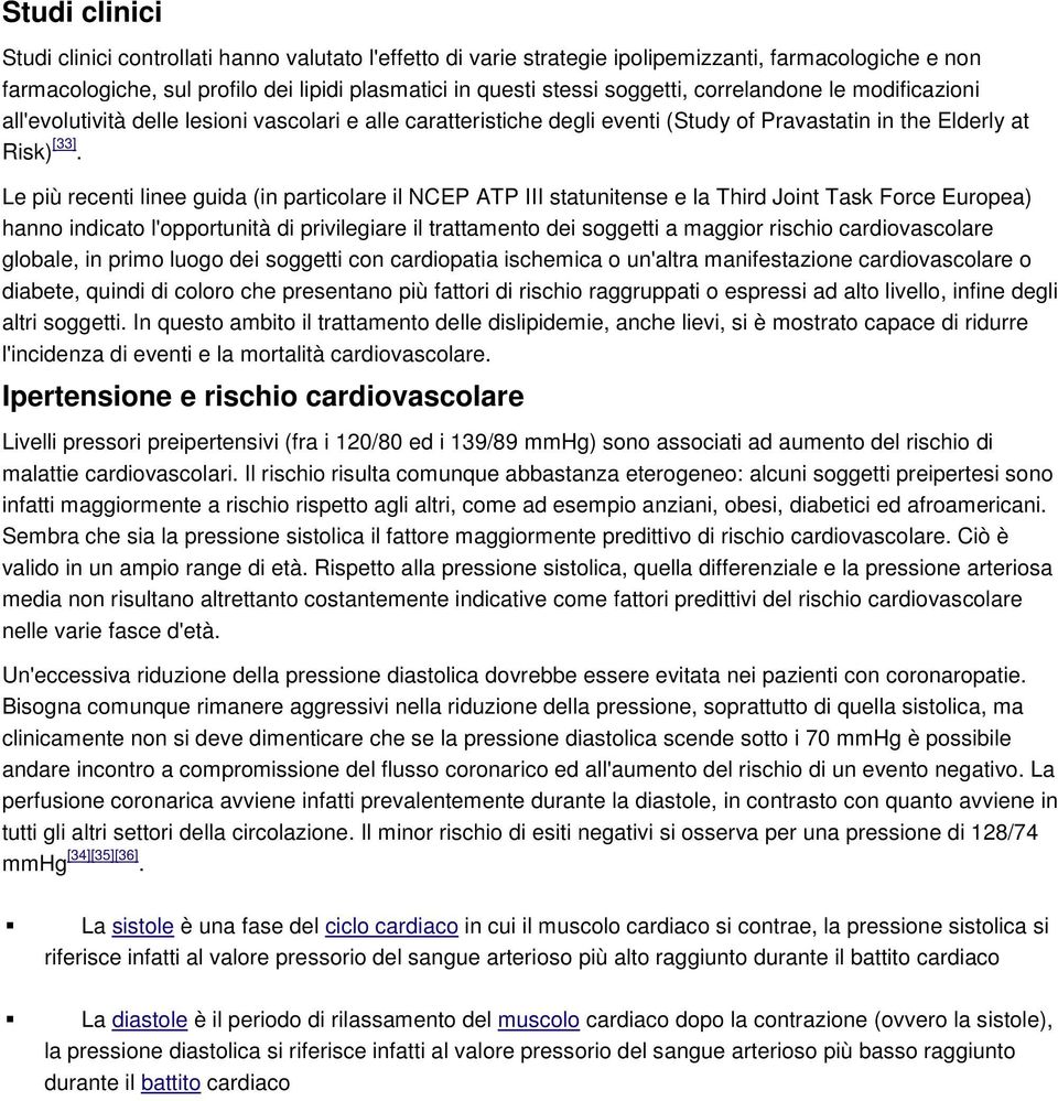 Le più recenti linee guida (in particolare il NCEP ATP III statunitense e la Third Joint Task Force Europea) hanno indicato l'opportunità di privilegiare il trattamento dei soggetti a maggior rischio