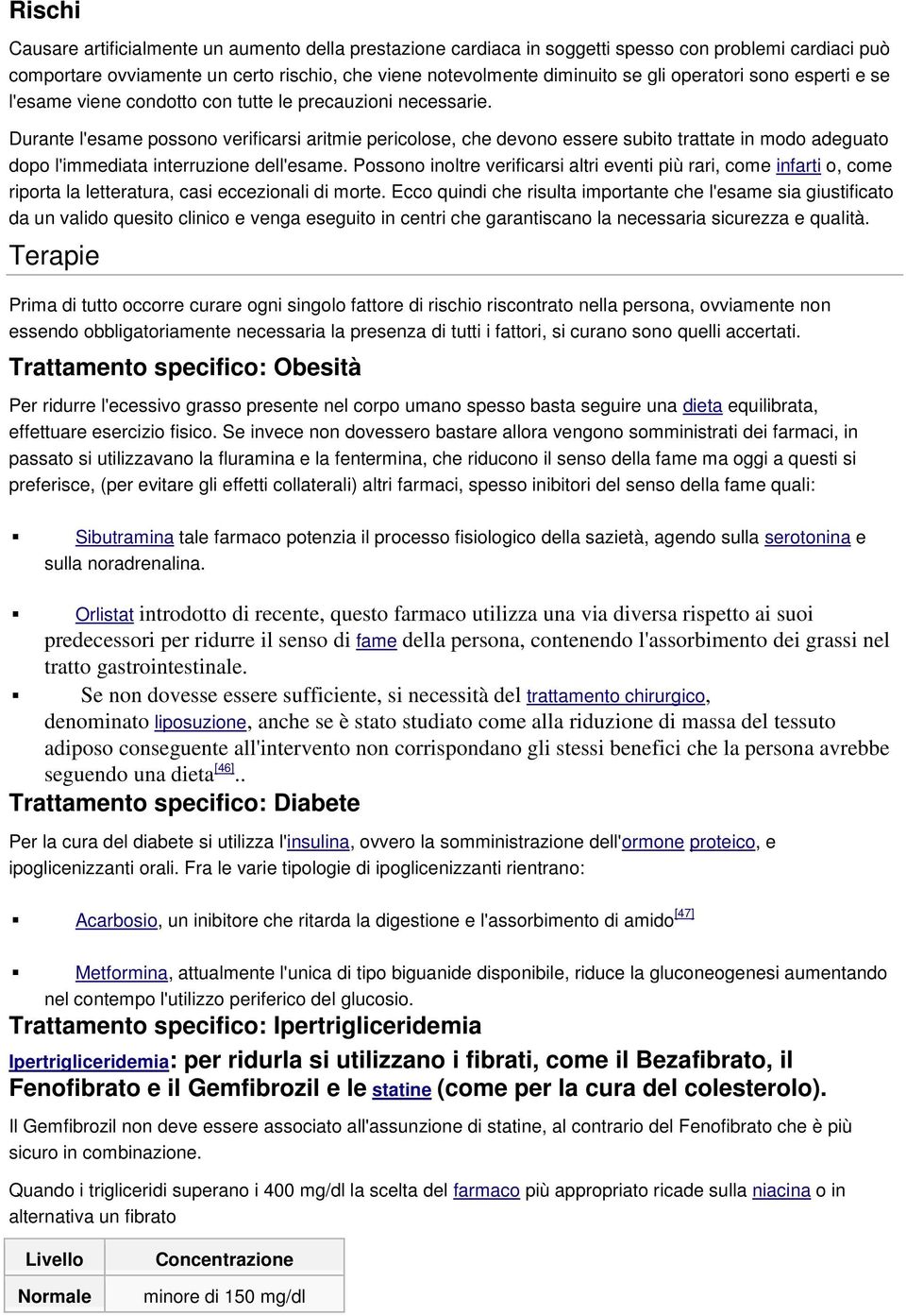 Durante l'esame possono verificarsi aritmie pericolose, che devono essere subito trattate in modo adeguato dopo l'immediata interruzione dell'esame.