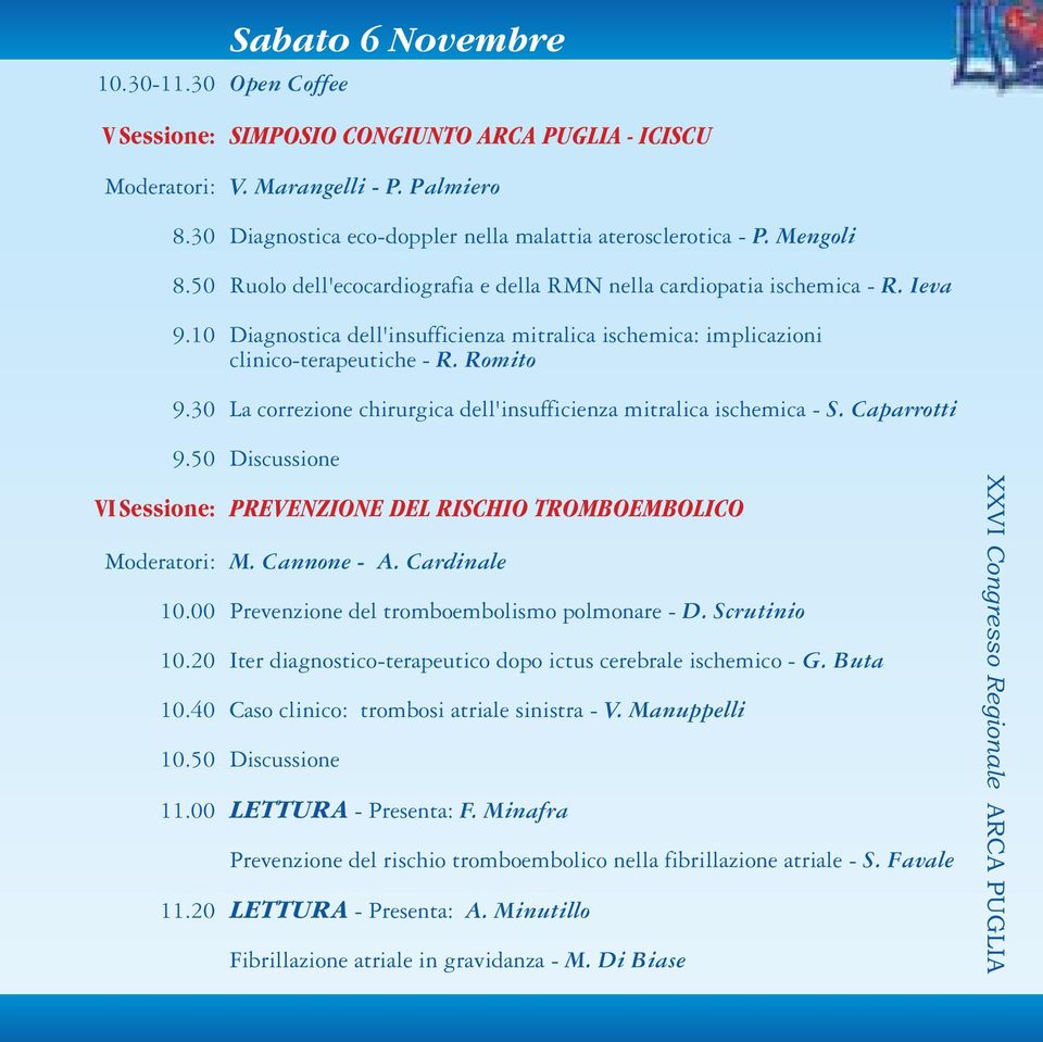 30 La correzione chirurgica dell'insufficienza mitralica ischemica - S. Caparrotti 9.50 Discussione VISessione: PREVENZIONE DEL RISCHIO TROMBOEMBOLICO Moderatori: M. Cannone - A. Cardinale 10.