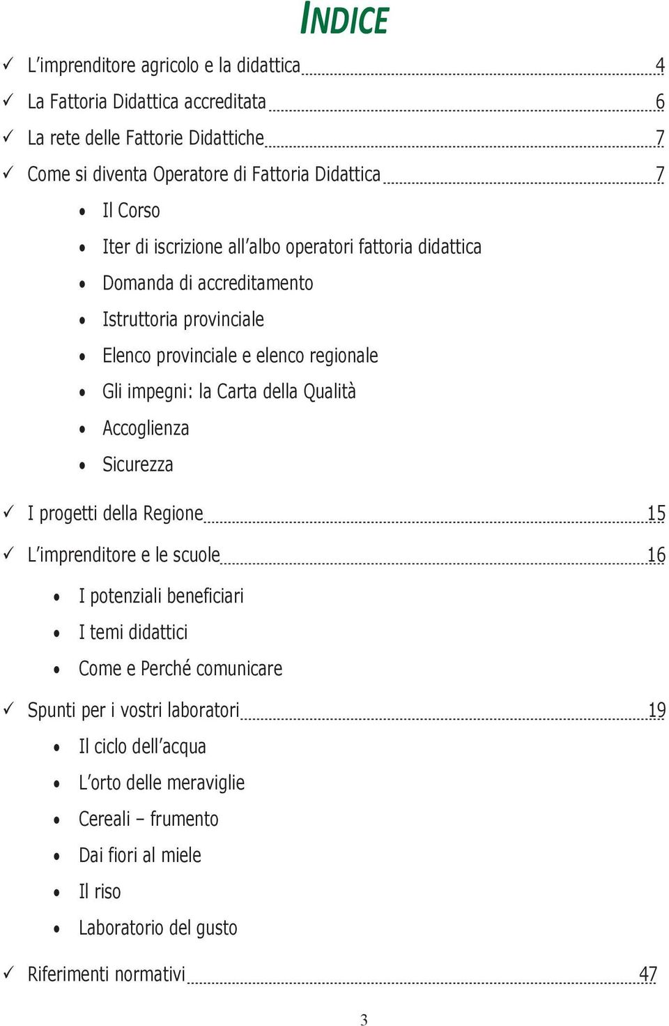 Carta della Qualità Accoglienza Sicurezza I progetti della Regione 15 L imprenditore e le scuole 16 I potenziali beneficiari I temi didattici Come e Perché comunicare