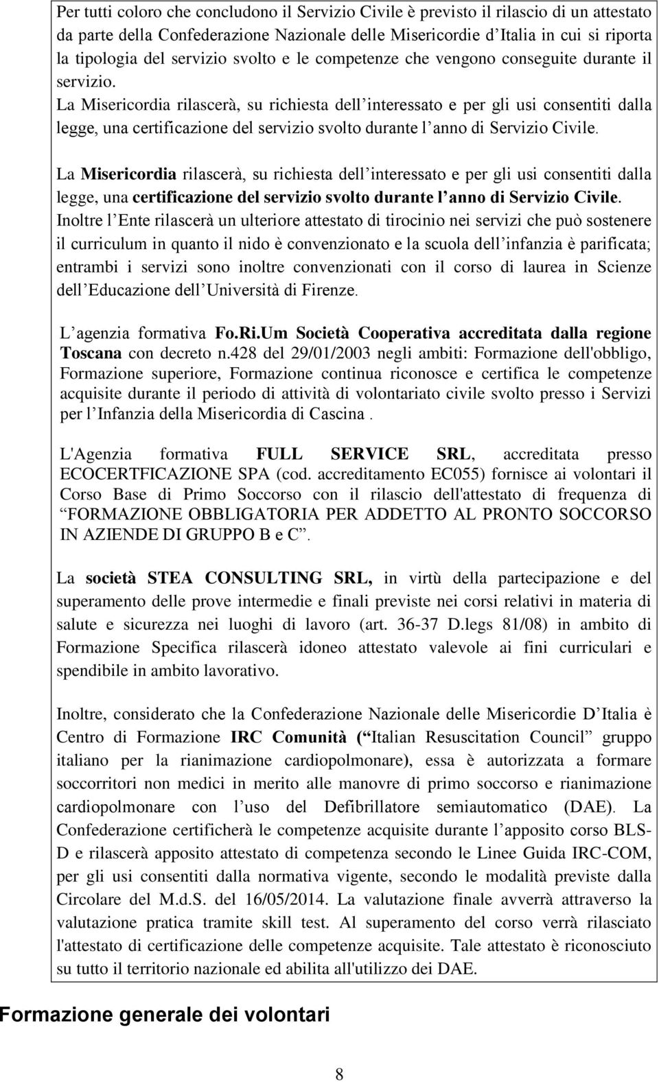 La Misericordia rilascerà, su richiesta dell interessato e per gli usi consentiti dalla legge, una certificazione del servizio svolto durante l anno di Servizio Civile.