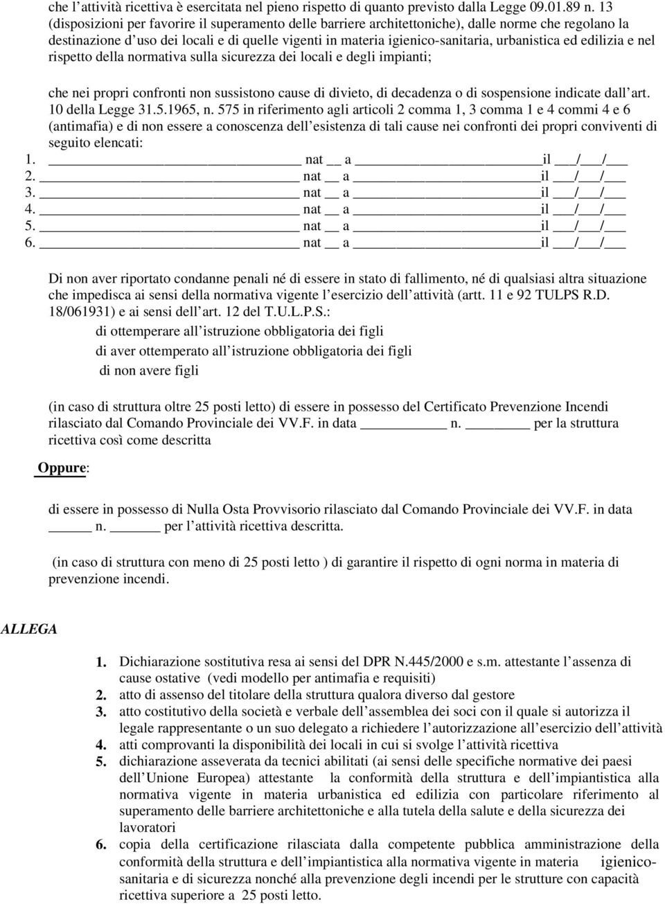 ed edilizia e nel rispetto della normativa sulla sicurezza dei locali e degli impianti; che nei propri confronti non sussistono cause di divieto, di decadenza o di sospensione indicate dall art.