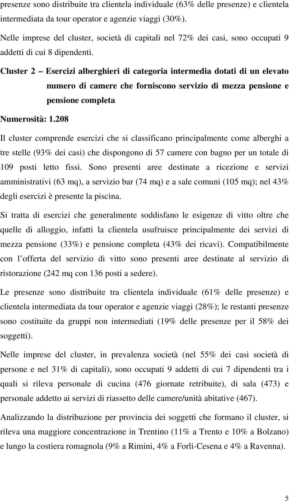 Cluster 2 Esercizi alberghieri di categoria intermedia dotati di un elevato numero di camere che forniscono servizio di mezza pensione e pensione completa Numerosità: 1.