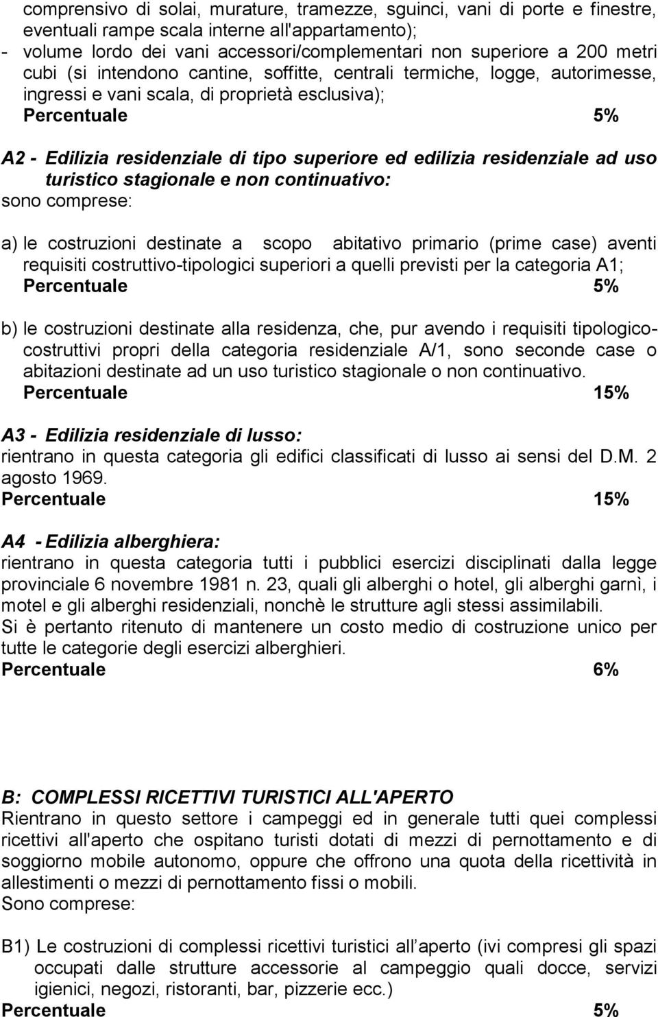 residenziale ad uso turistico stagionale e non continuativo: sono comprese: a) le costruzioni destinate a scopo abitativo primario (prime case) aventi requisiti costruttivo-tipologici superiori a