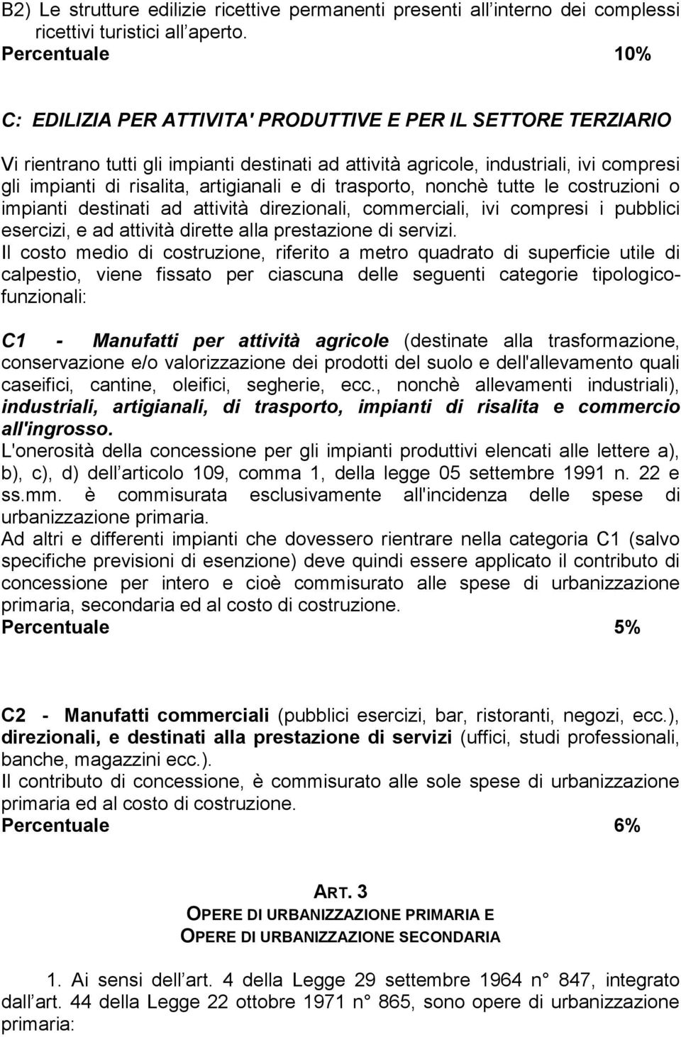 artigianali e di trasporto, nonchè tutte le costruzioni o impianti destinati ad attività direzionali, commerciali, ivi compresi i pubblici esercizi, e ad attività dirette alla prestazione di servizi.