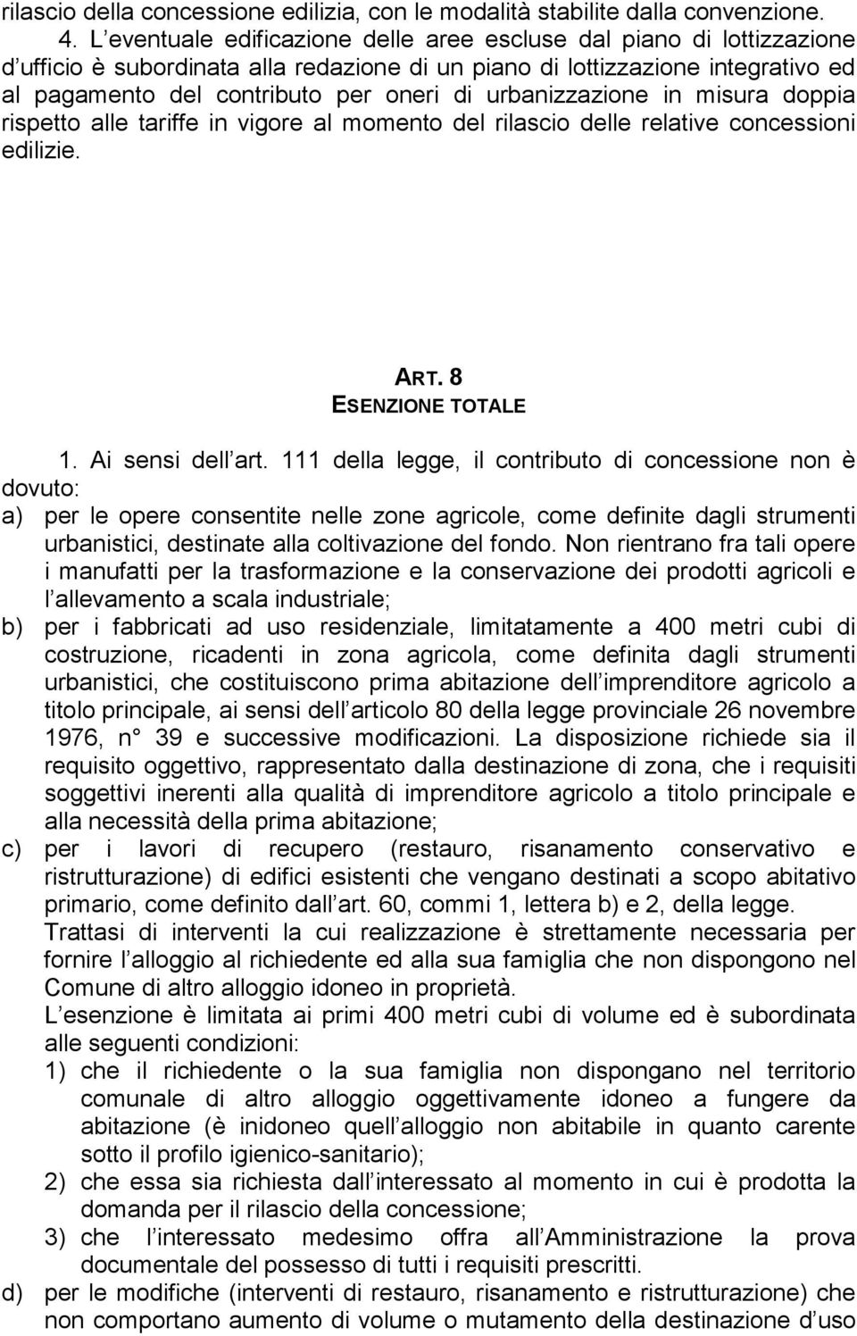 urbanizzazione in misura doppia rispetto alle tariffe in vigore al momento del rilascio delle relative concessioni edilizie. ART. 8 ESENZIONE TOTALE 1. Ai sensi dell art.