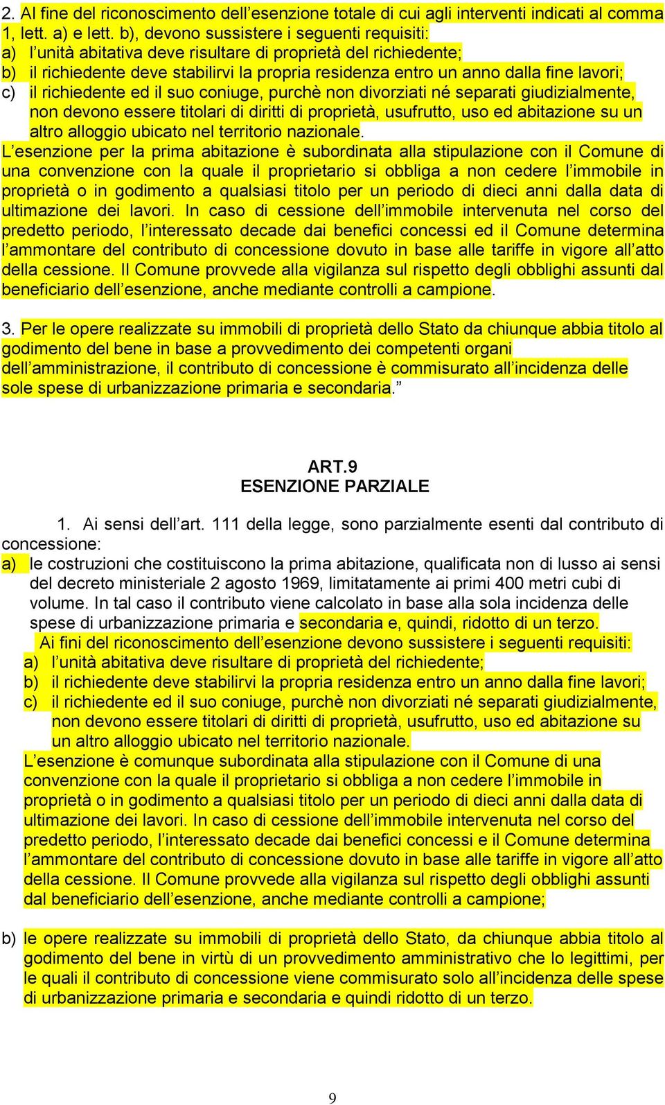 c) il richiedente ed il suo coniuge, purchè non divorziati né separati giudizialmente, non devono essere titolari di diritti di proprietà, usufrutto, uso ed abitazione su un altro alloggio ubicato