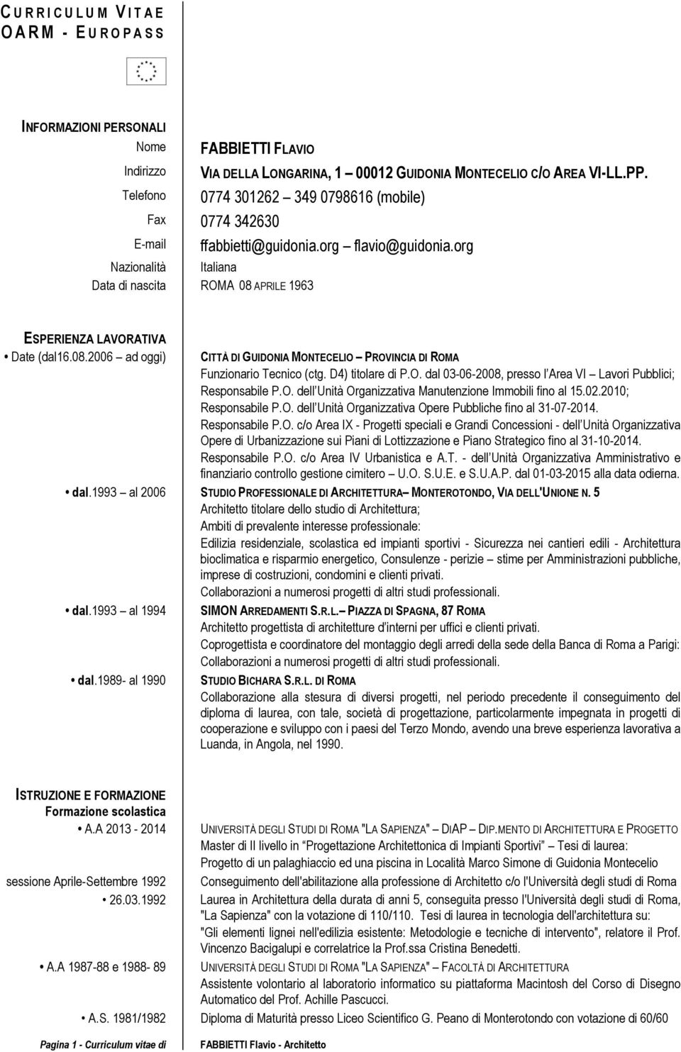 APRILE 1963 ESPERIENZA LAVORATIVA Date (dal16.08.2006 ad oggi) CITTÀ DI GUIDONIA MONTECELIO PROVINCIA DI ROMA Funzionario Tecnico (ctg. D4) titolare di P.O. dal 03-06-2008, presso l Area VI Lavori Pubblici; Responsabile P.