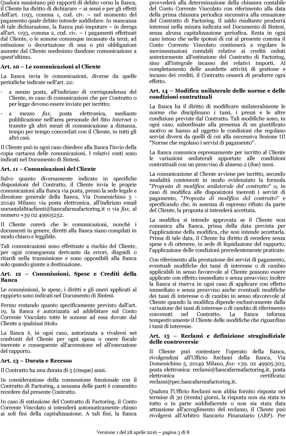 i pagamenti effettuati dal Cliente, o le somme comunque incassate da terzi, ad estinzione o decurtazione di una o più obbligazioni assunte dal Cliente medesimo dandone comunicazione a quest'ultimo.