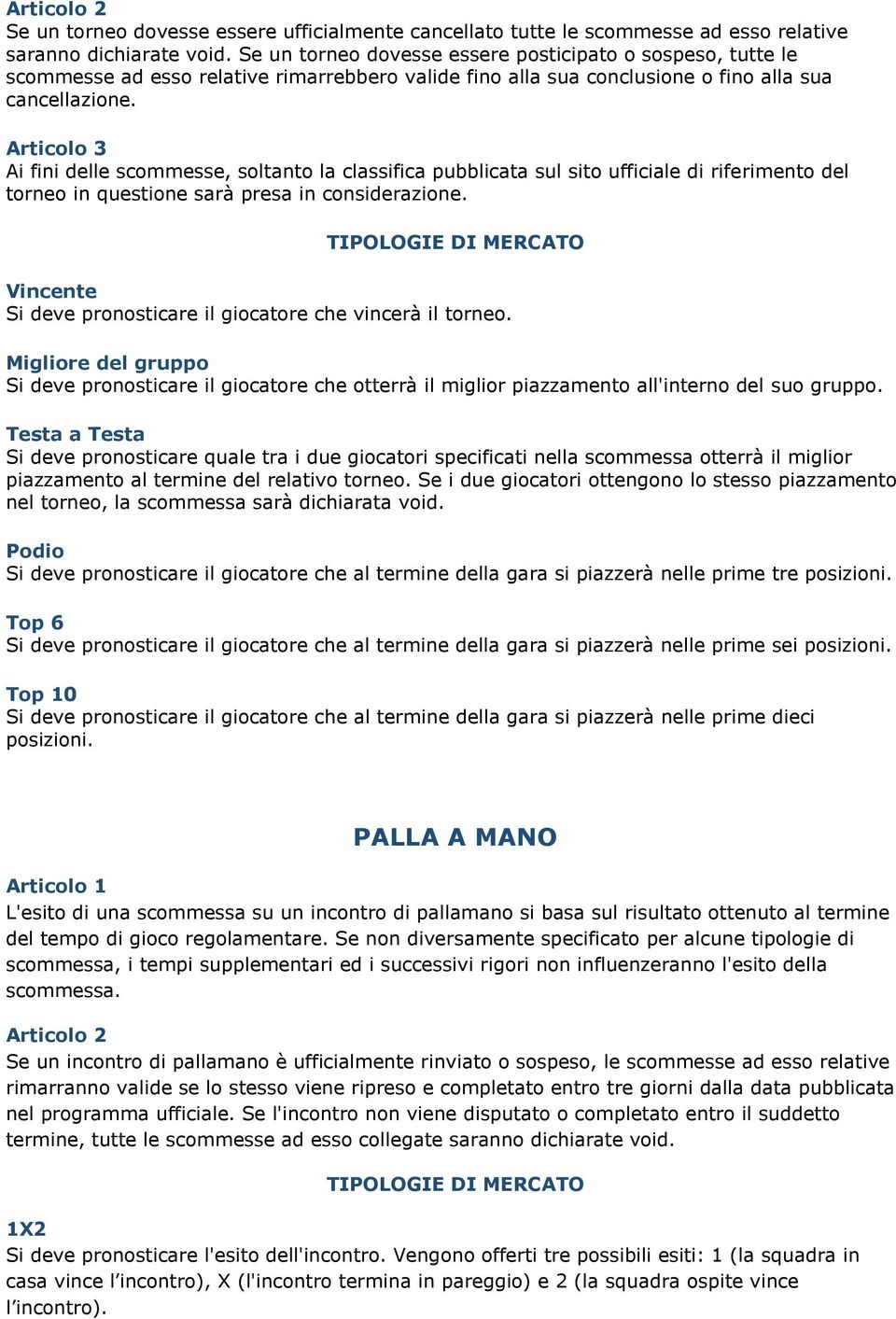 Articolo 3 Ai fini delle scommesse, soltanto la classifica pubblicata sul sito ufficiale di riferimento del torneo in questione sarà presa in considerazione.