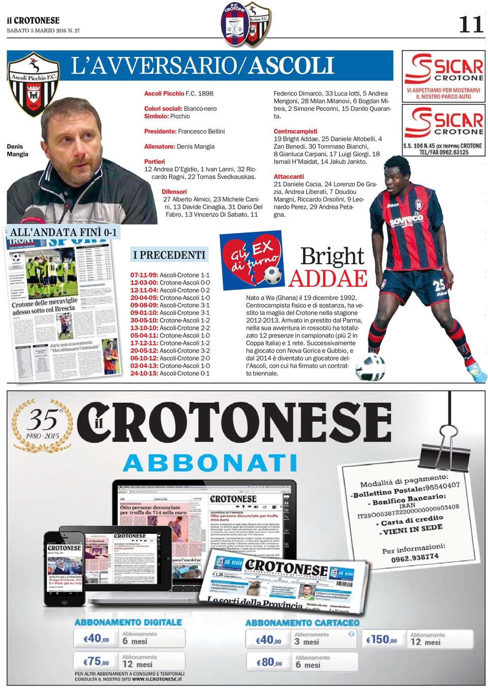 Difensori Alberto Almici, Michele Canini, Davide Cinaglia, Dario Del Fabro, Vincenzo Di Sabato, I PRECEDENTI 0--: Ascoli-Crotone - -0-00: Crotone-Ascoli 0-0 --0: Ascoli-Crotone 0-0-0-0: