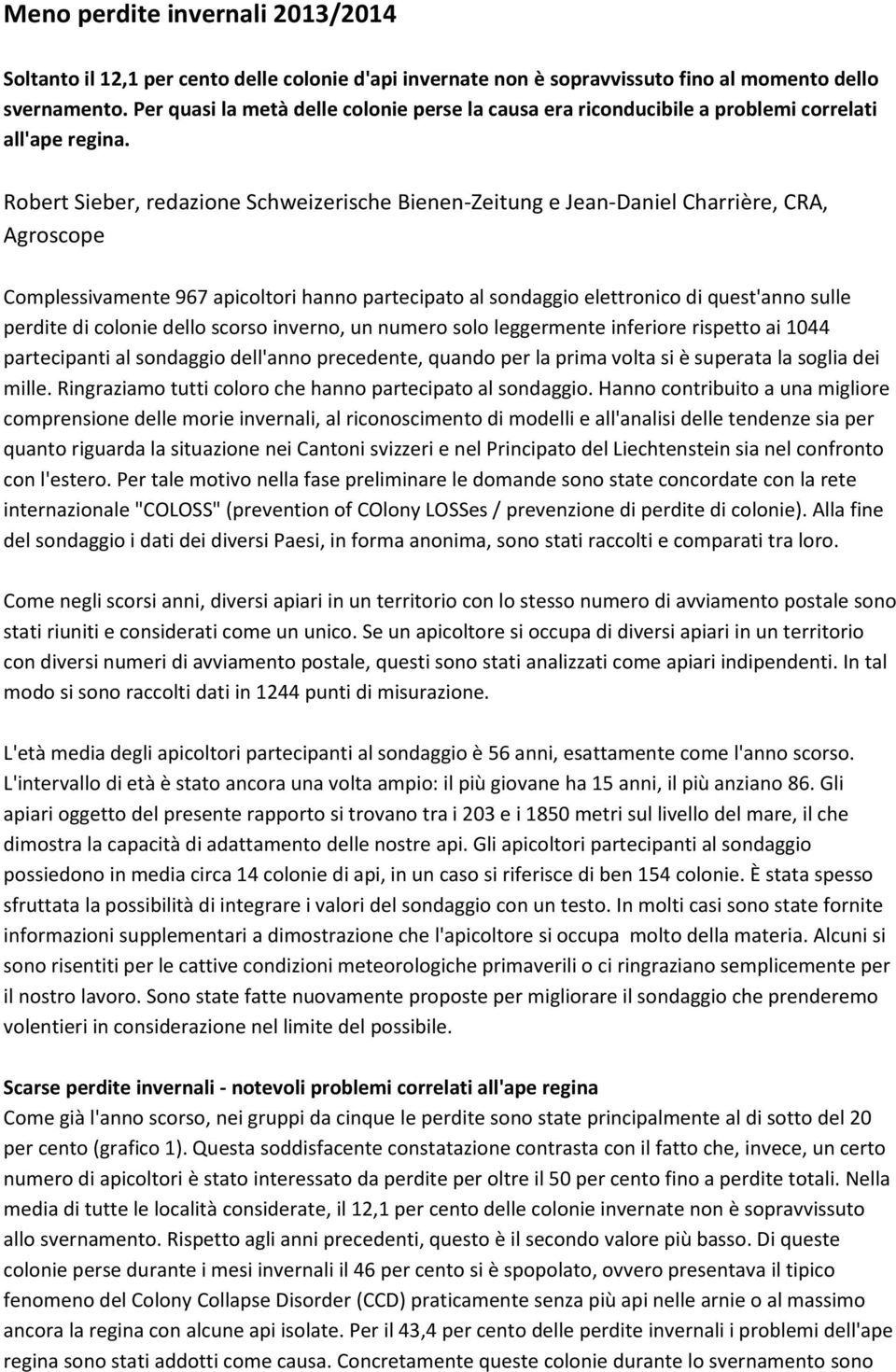 Robert Sieber, redazione Schweizerische Bienen-Zeitung e Jean-Daniel Charrière, CRA, Agroscope Complessivamente 967 apicoltori hanno partecipato al sondaggio elettronico di quest'anno sulle perdite