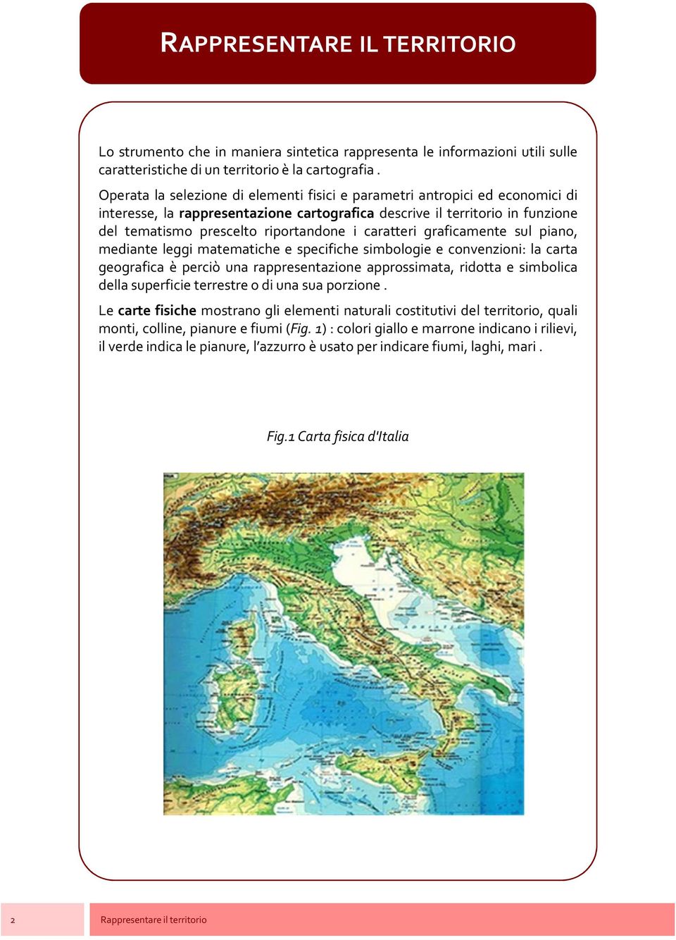 caratteri graficamente sul piano, mediante leggi matematiche e specifiche simbologie e convenzioni: la carta geografica è perciò una rappresentazione approssimata, ridotta e simbolica della