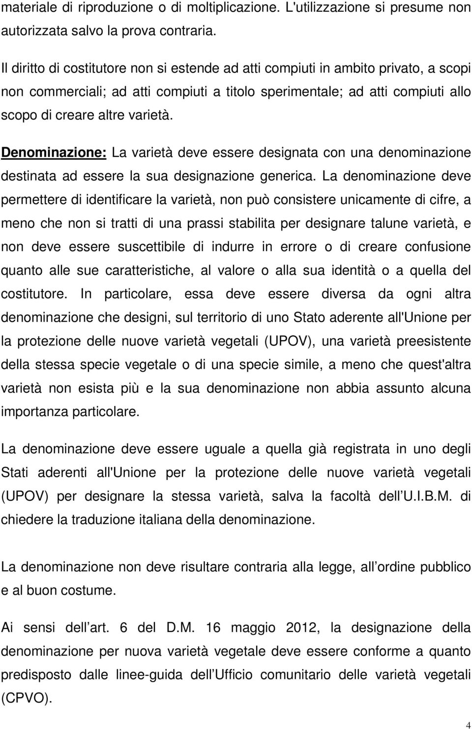 Denominazione: La varietà deve essere designata con una denominazione destinata ad essere la sua designazione generica.