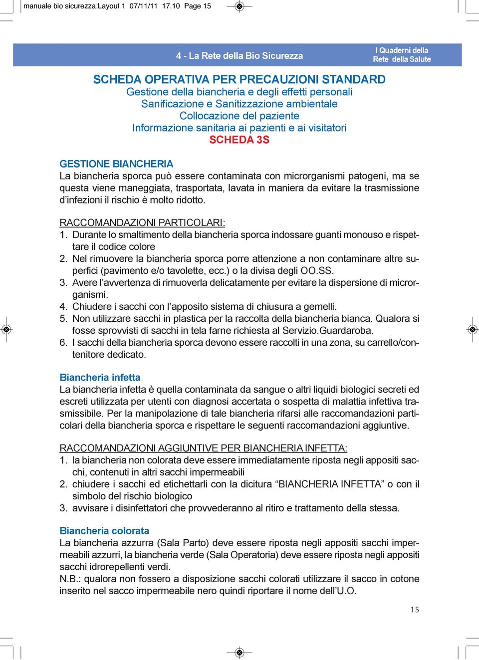 pazienti e ai visitatori SCHEDA 3S GESTIONE BIANCHERIA La biancheria sporca può essere contaminata con microrganismi patogeni, ma se questa viene maneggiata, trasportata, lavata in maniera da evitare