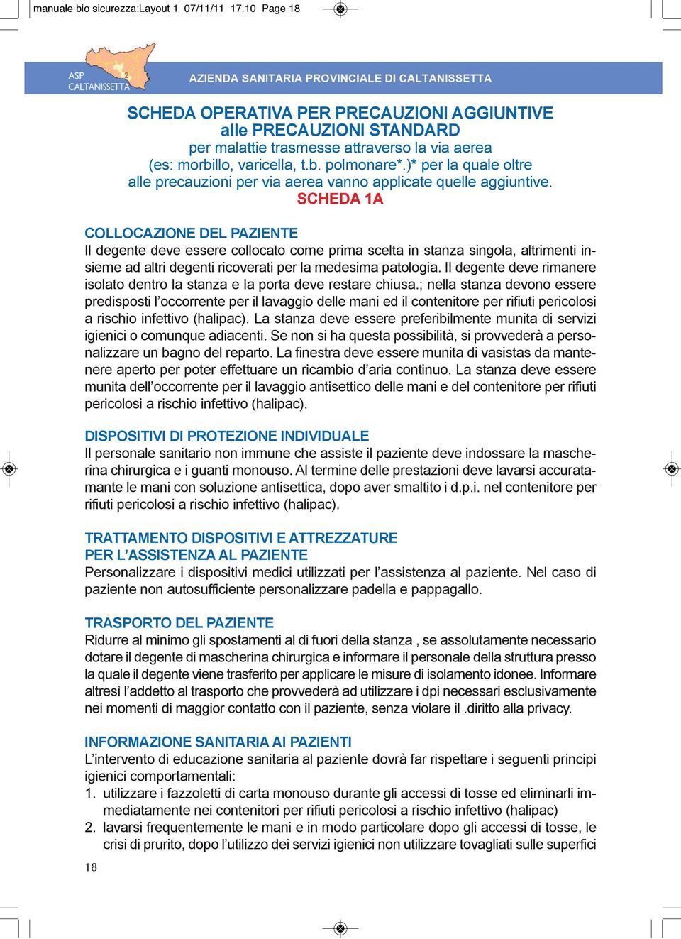 SCHEDA 1A COLLOCAZIONE DEL PAZIENTE Il degente deve essere collocato come prima scelta in stanza singola, altrimenti insieme ad altri degenti ricoverati per la medesima patologia.