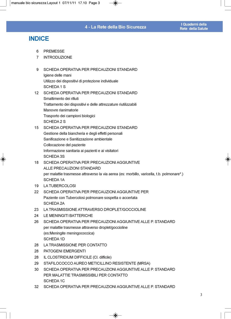 PRECAUZIONI STANDARD Smaltimento dei rifiuti Trattamento dei dispositivi e delle attrezzature riutilizzabili Manovre rianimatorie Trasporto dei campioni biologici SCHEDA 2 S 15 SCHEDA OPERATIVA PER