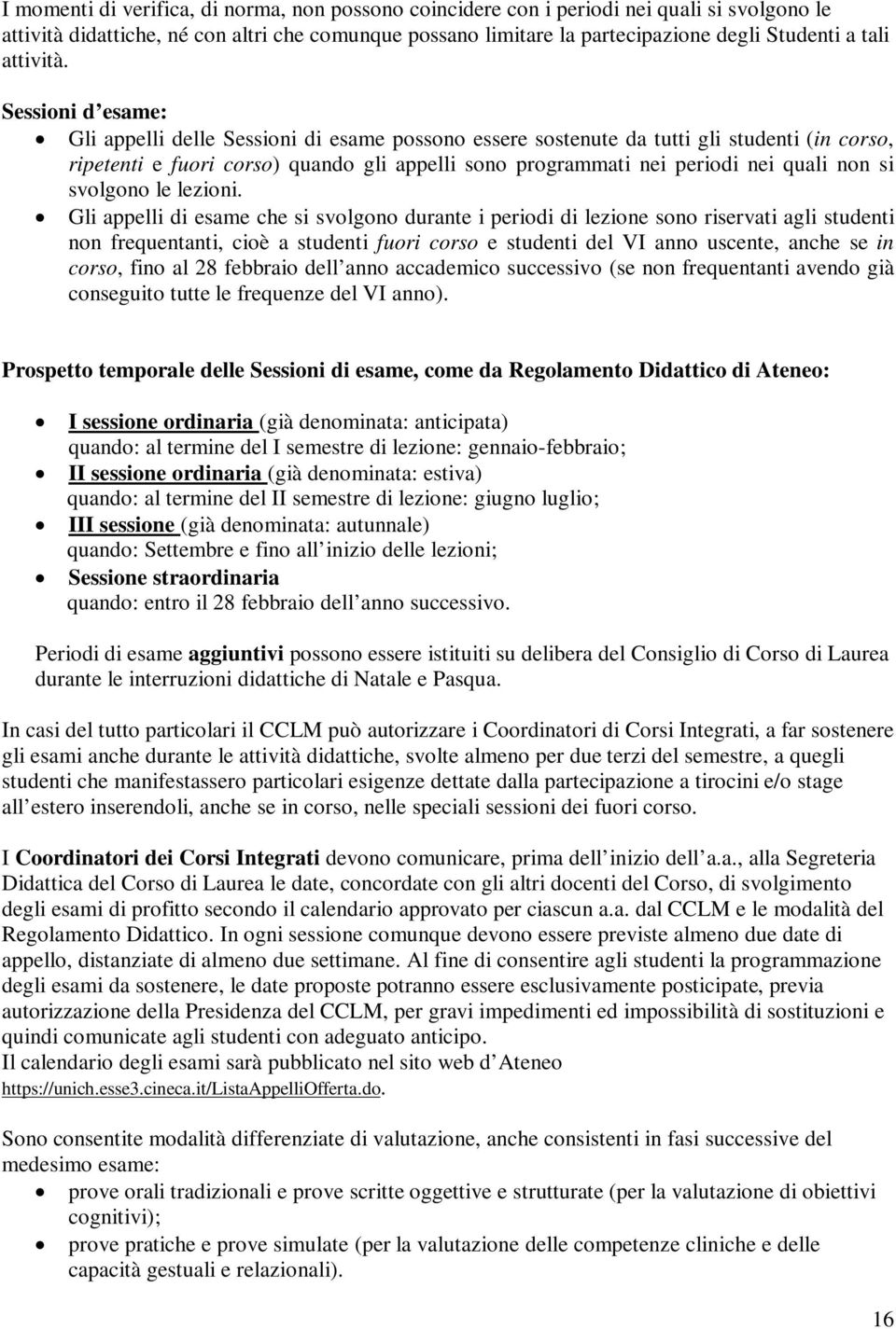 Sessioni d esame: Gli appelli delle Sessioni di esame possono essere sostenute da tutti gli studenti (in corso, ripetenti e fuori corso) quando gli appelli sono programmati nei periodi nei quali non