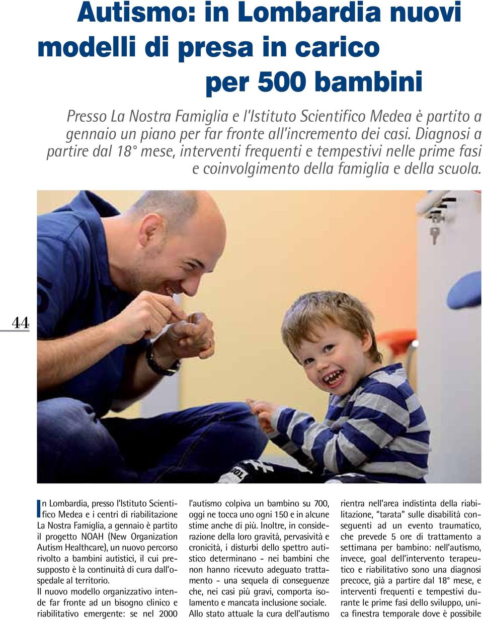 44 In Lombardia, presso l Istituto Scientifico Medea e i centri di riabilitazione La Nostra Famiglia, a gennaio è partito il progetto NOAH (New Organization Autism Healthcare), un nuovo percorso