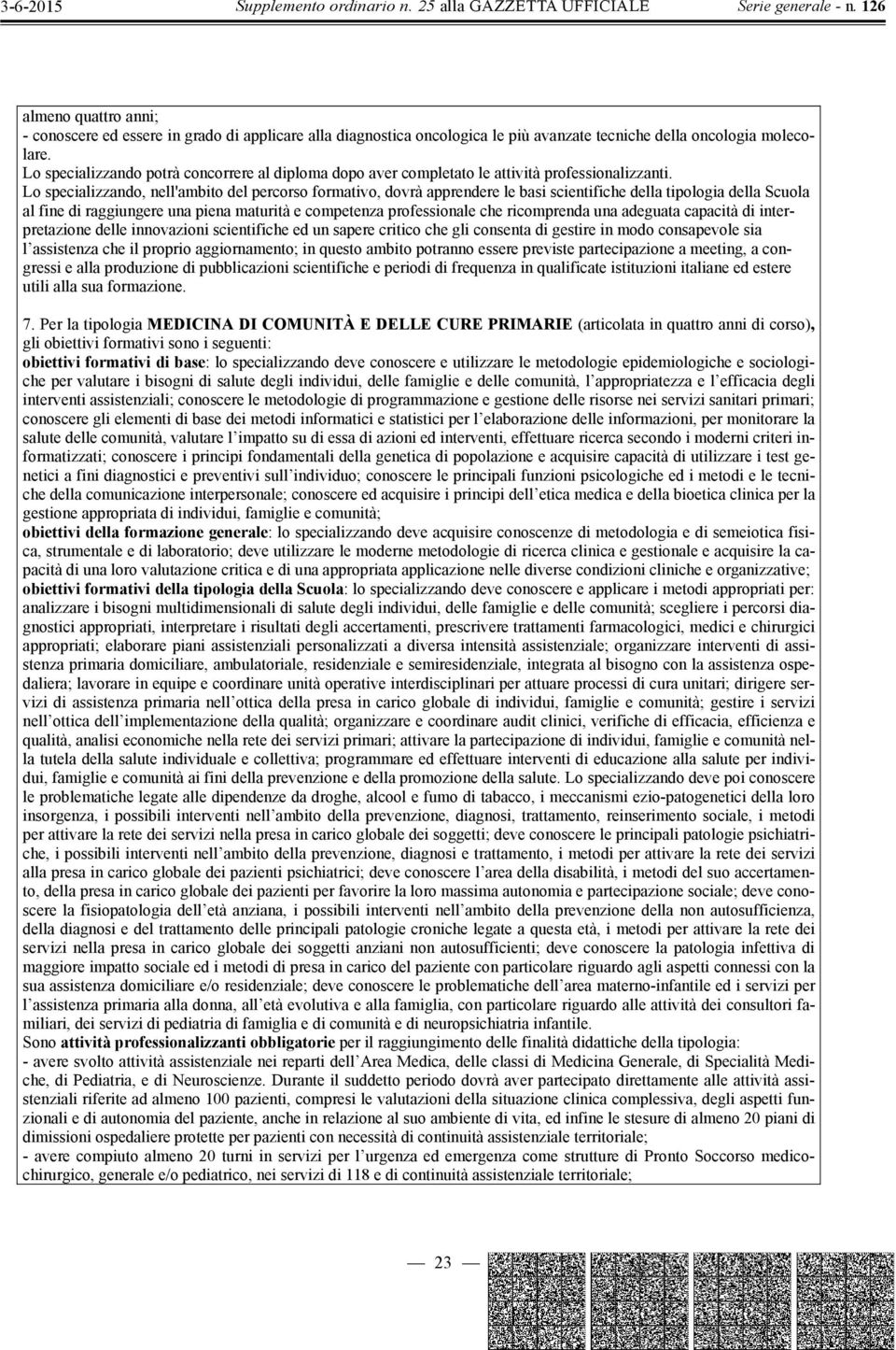 Lo specializzando, nell'ambito del percorso formativo, dovrà apprendere le basi scientifiche della tipologia della Scuola al fine di raggiungere una piena maturità e competenza professionale che