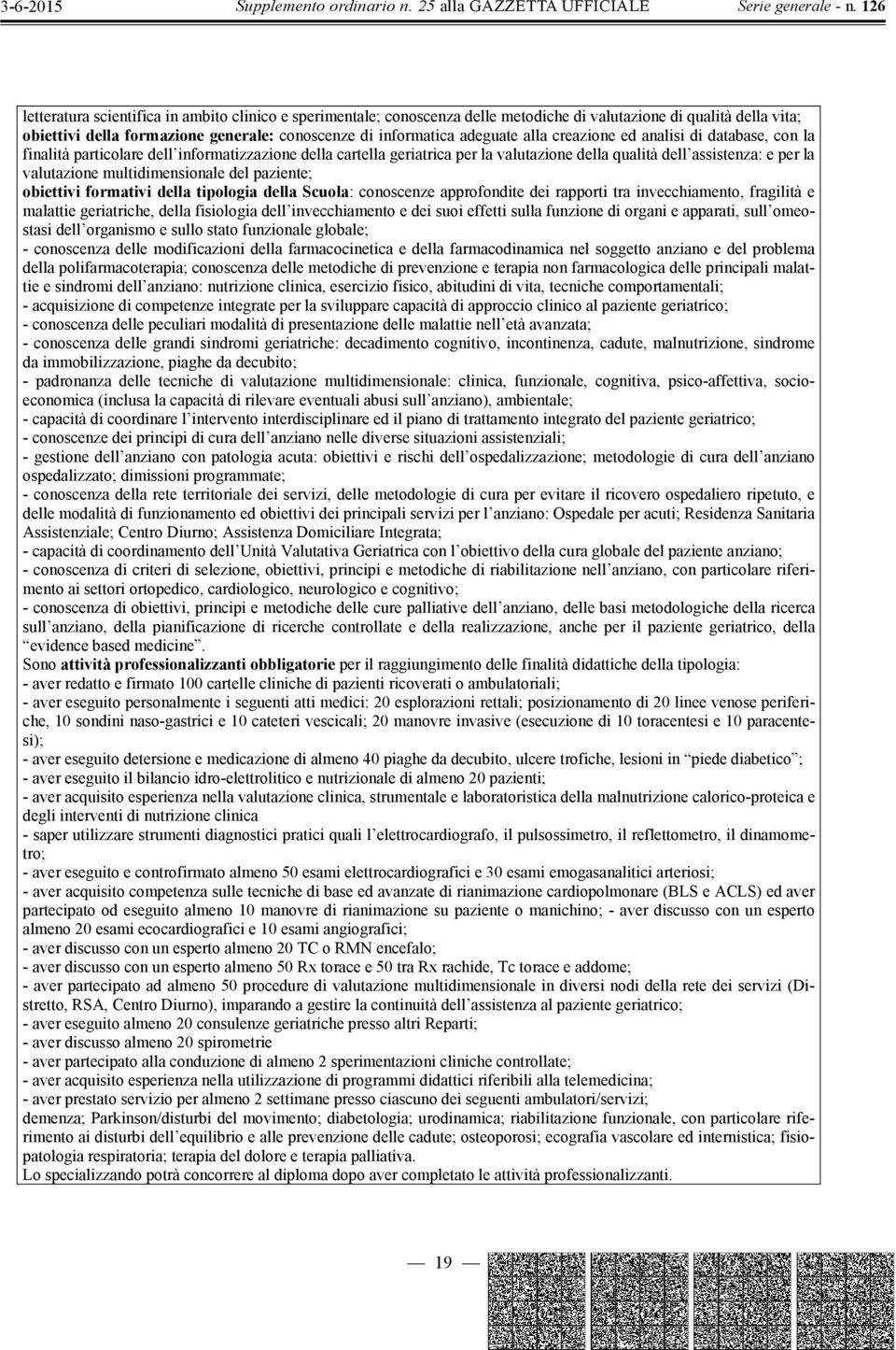 del paziente; obiettivi formativi della tipologia della Scuola: conoscenze approfondite dei rapporti tra invecchiamento, fragilità e malattie geriatriche, della fisiologia dell invecchiamento e dei