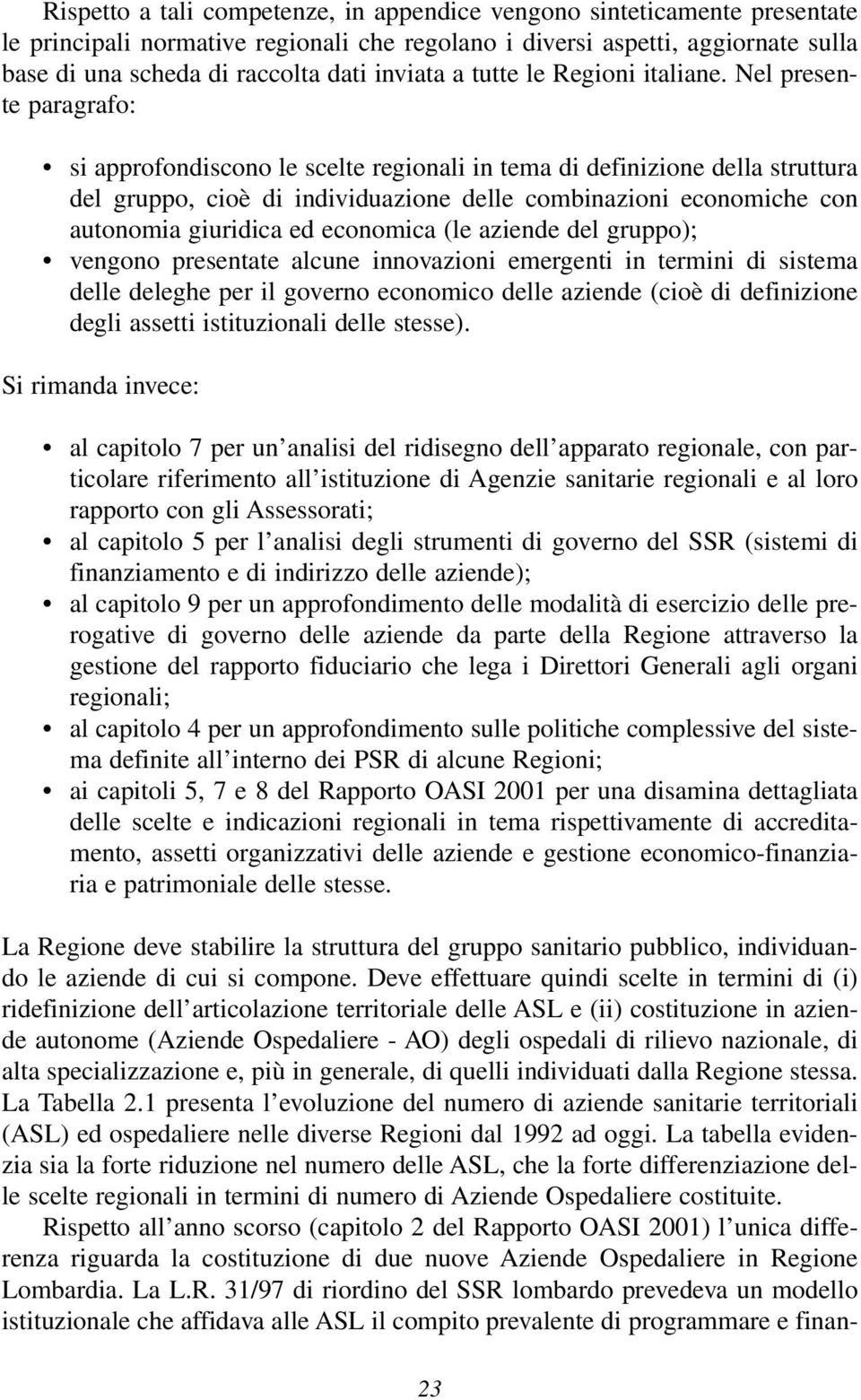 Nel presente paragrafo: si approfondiscono le scelte regionali in tema di definizione della struttura del gruppo, cioè di individuazione delle combinazioni economiche con autonomia giuridica ed