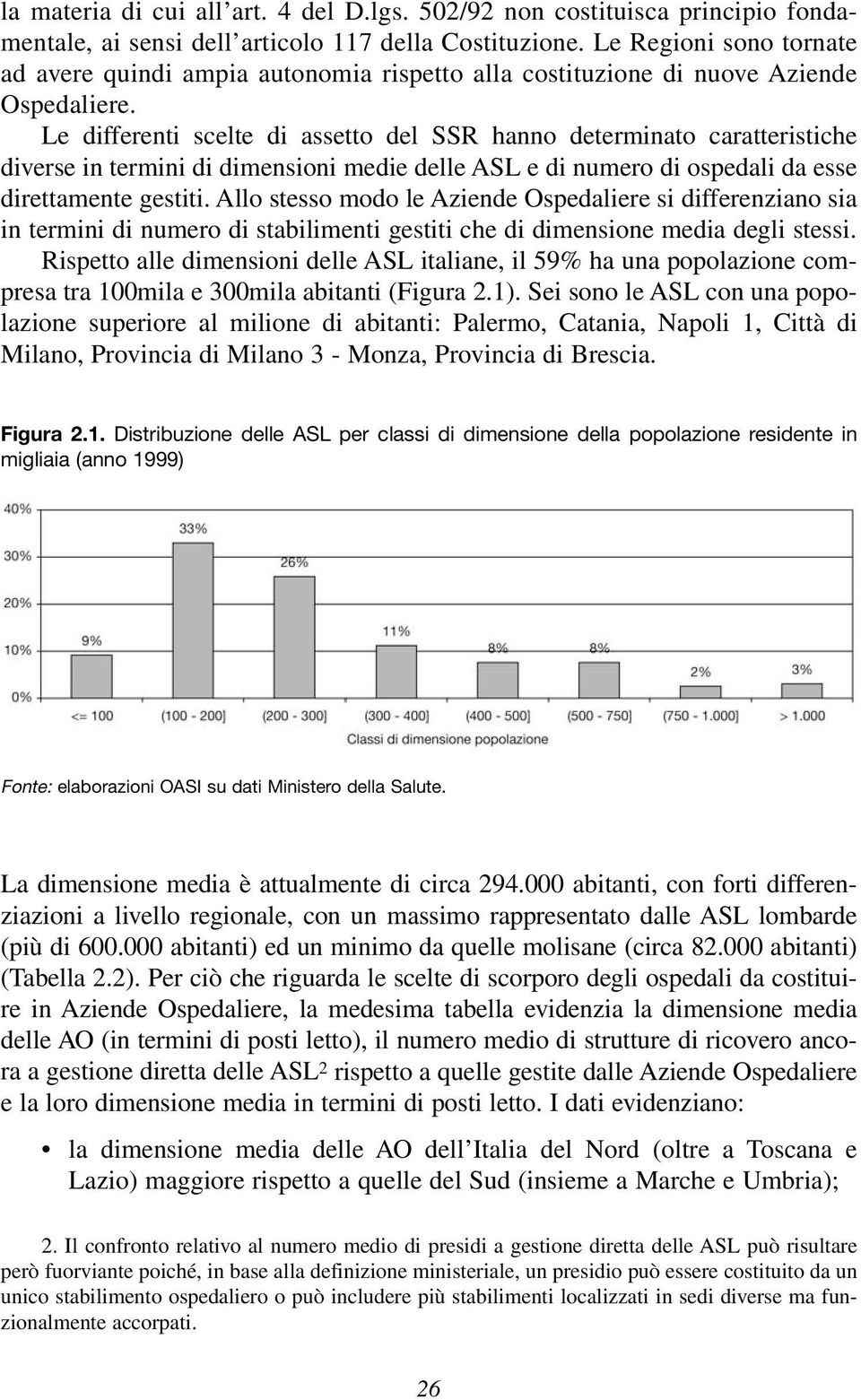 Le differenti scelte di assetto del SSR hanno determinato caratteristiche diverse in termini di dimensioni medie delle ASL e di numero di ospedali da esse direttamente gestiti.
