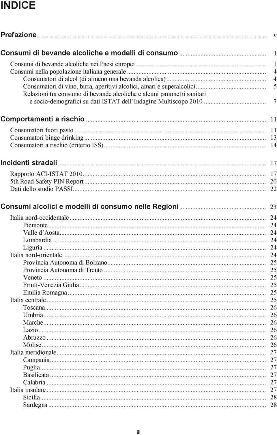 .. 5 Relazioni tra consumo di bevande alcoliche e alcuni parametri sanitari e socio-demografici su dati ISTAT dell Indagine Multiscopo 2010... 7 Comportamenti a rischio... 11 Consumatori fuori pasto.