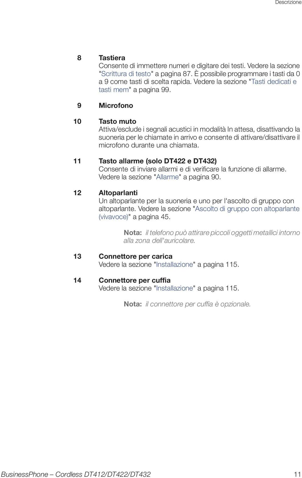 9 Microfono 10 Tasto muto Attiva/esclude i segnali acustici in modalità In attesa, disattivando la suoneria per le chiamate in arrivo e consente di attivare/disattivare il microfono durante una