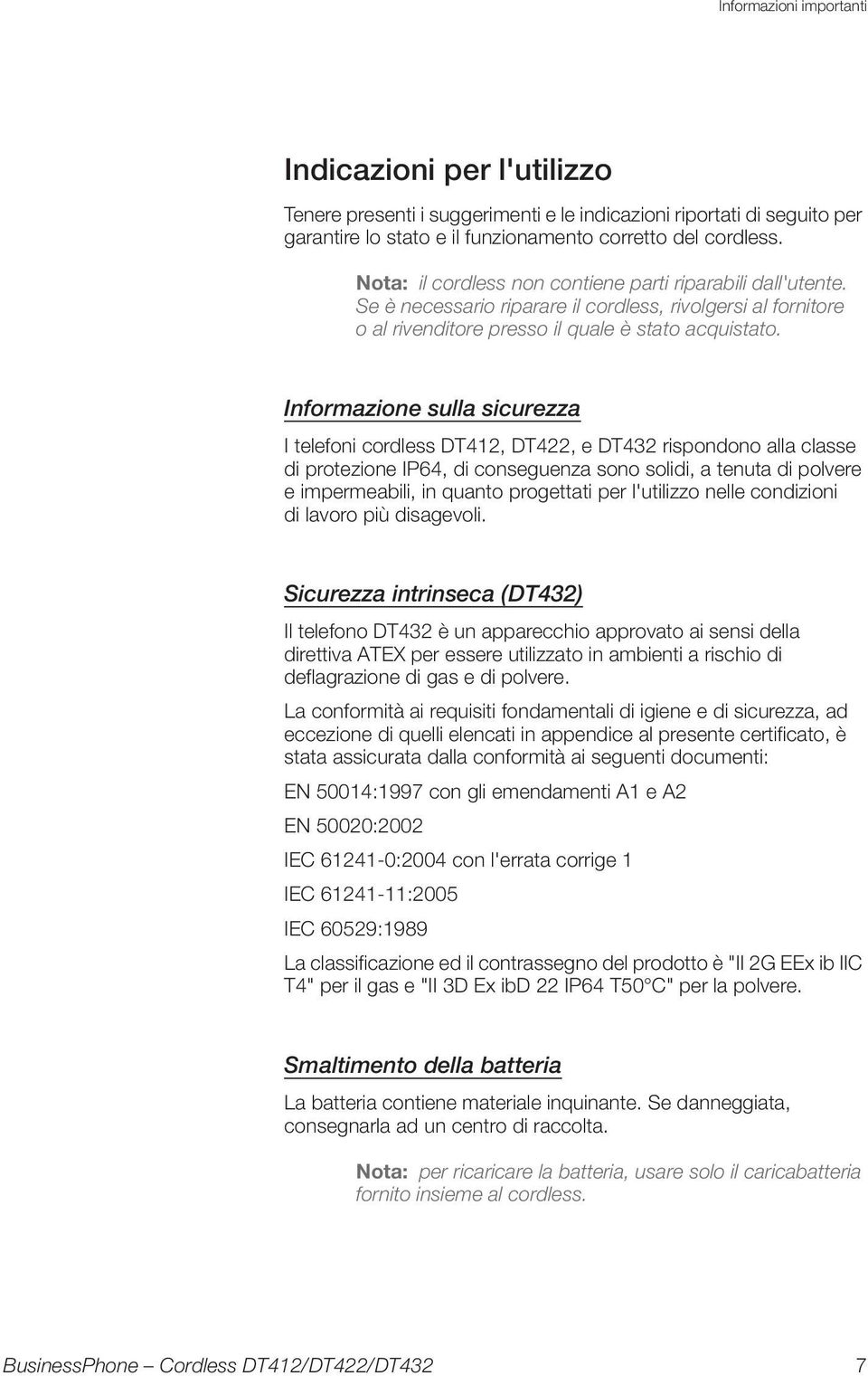 Informazione sulla sicurezza I telefoni cordless DT412, DT422, e DT432 rispondono alla classe di protezione IP64, di conseguenza sono solidi, a tenuta di polvere e impermeabili, in quanto progettati