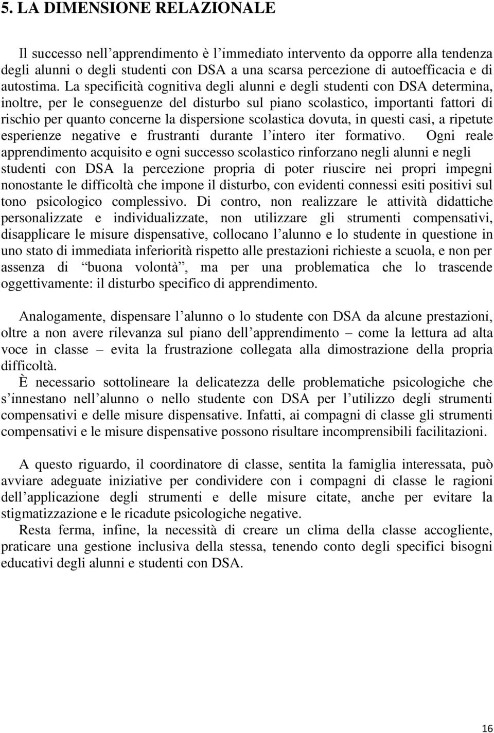 La specificità cognitiva degli alunni e degli studenti con DSA determina, inoltre, per le conseguenze del disturbo sul piano scolastico, importanti fattori di rischio per quanto concerne la