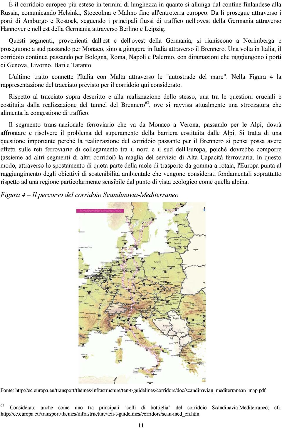 Questi segmenti, provenienti dall'est e dell'ovest della Germania, si riuniscono a Norimberga e proseguono a sud passando per Monaco, sino a giungere in Italia attraverso il Brennero.