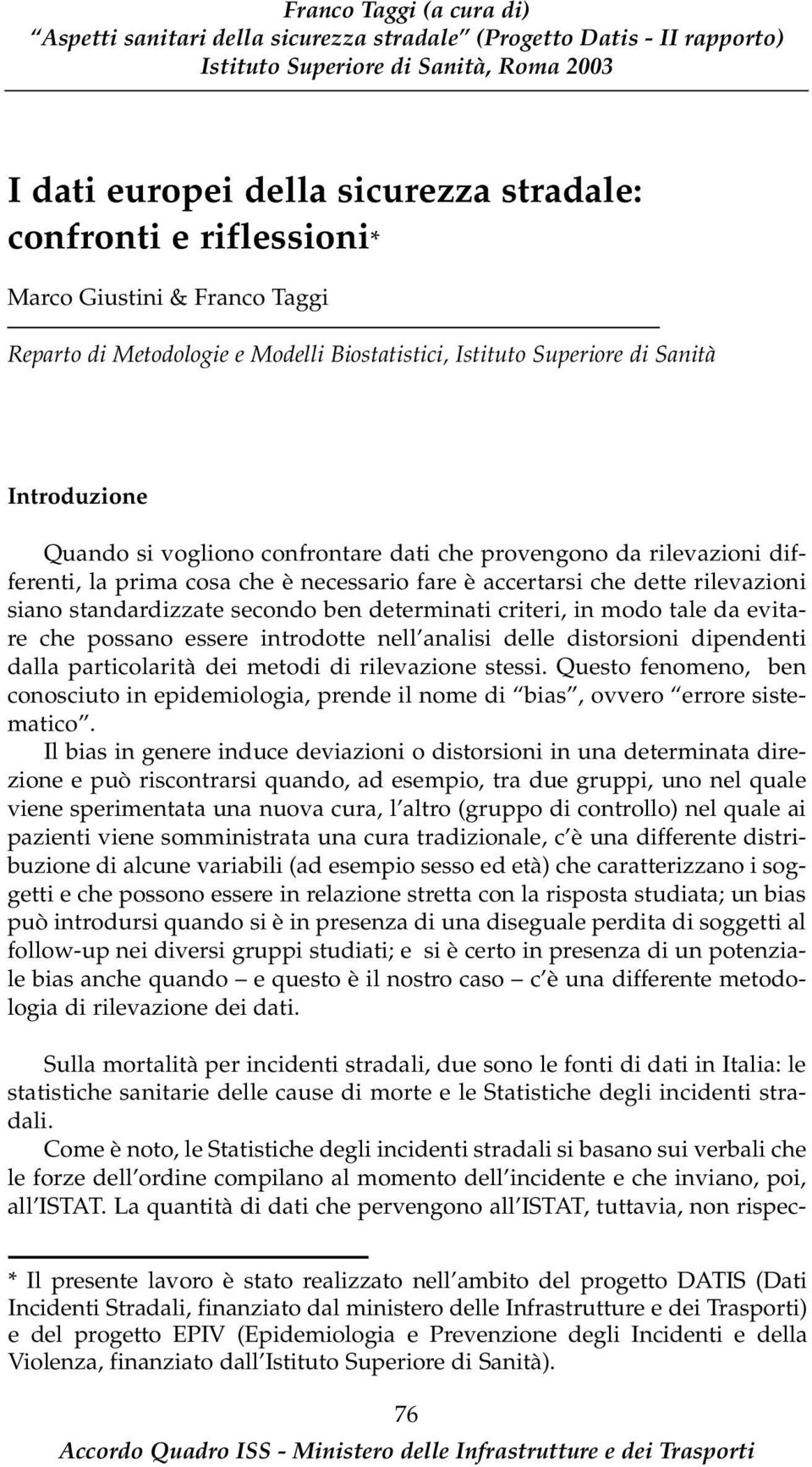 modo tale da evitare che possano essere introdotte nell analisi delle distorsioni dipendenti dalla particolarità dei metodi di rilevazione stessi.