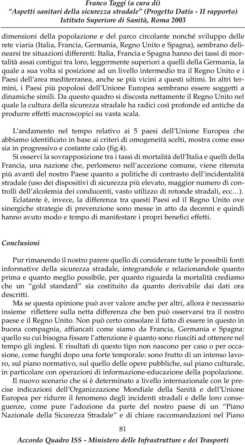 dell area mediterranea, anche se più vicini a questi ultimi. In altri termini, i Paesi più popolosi dell Unione Europea sembrano essere soggetti a dinamiche simili.