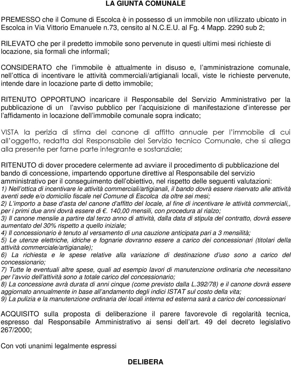 amministrazione comunale, nell ottica di incentivare le attività commerciali/artigianali locali, viste le richieste pervenute, intende dare in locazione parte di detto immobile; RITENUTO OPPORTUNO