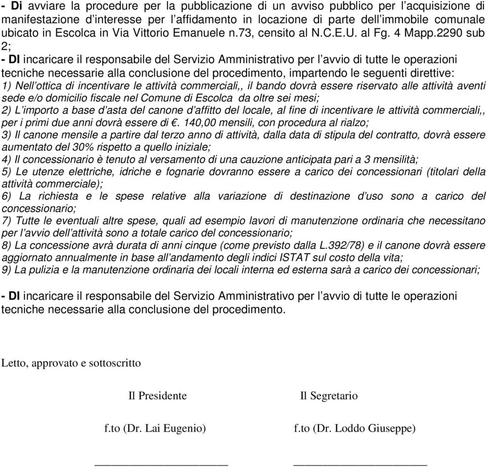 2290 sub 2; - DI incaricare il responsabile del Servizio Amministrativo per l avvio di tutte le operazioni tecniche necessarie alla conclusione del procedimento, impartendo le seguenti direttive: 1)