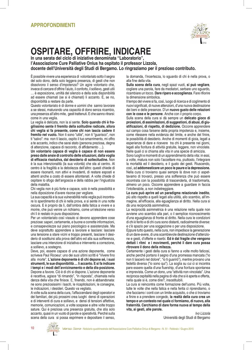 È possibile vivere una esperienza di volontariato sotto il segno del solo dono, della solo leggera presenza, di gesti che non dissolvono il senso d impotenza?