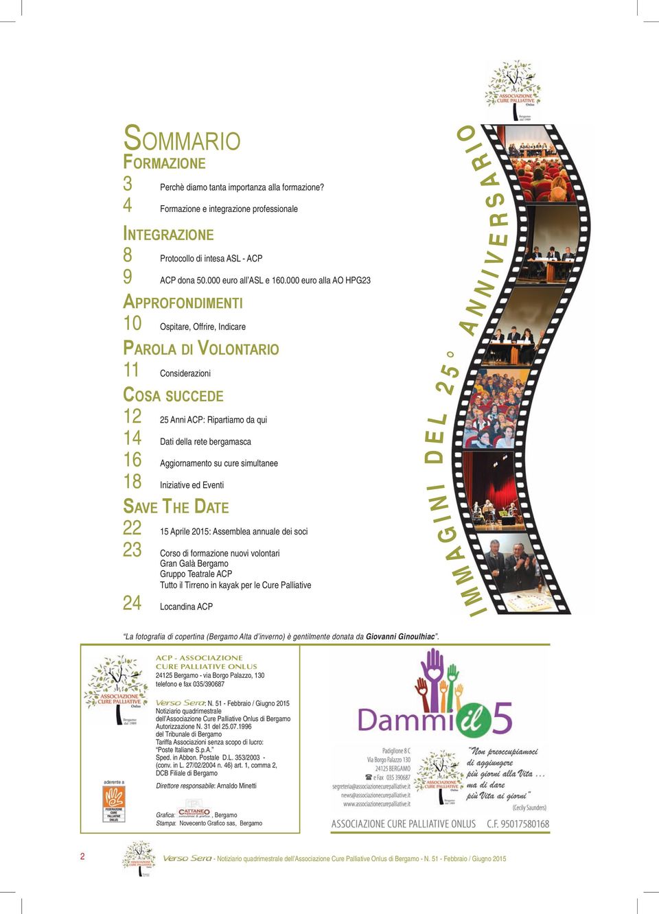 Aggiornamento su cure simultanee 18 Iniziative ed Eventi SAVE THE DATE 22 15 Aprile 2015: Assemblea annuale dei soci 23 Corso di formazione nuovi volontari Gran Galà Bergamo 24 Gruppo Teatrale ACP