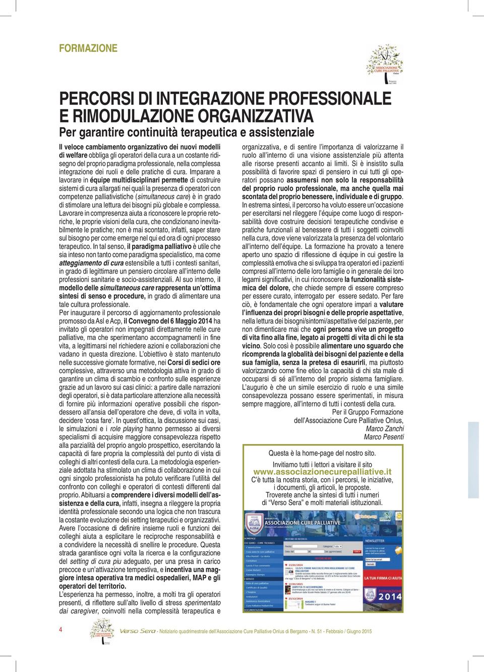 Imparare a lavorare in équipe multidisciplinari permette di costruire sistemi di cura allargati nei quali la presenza di operatori con competenze palliativistiche (simultaneous care) è in grado di