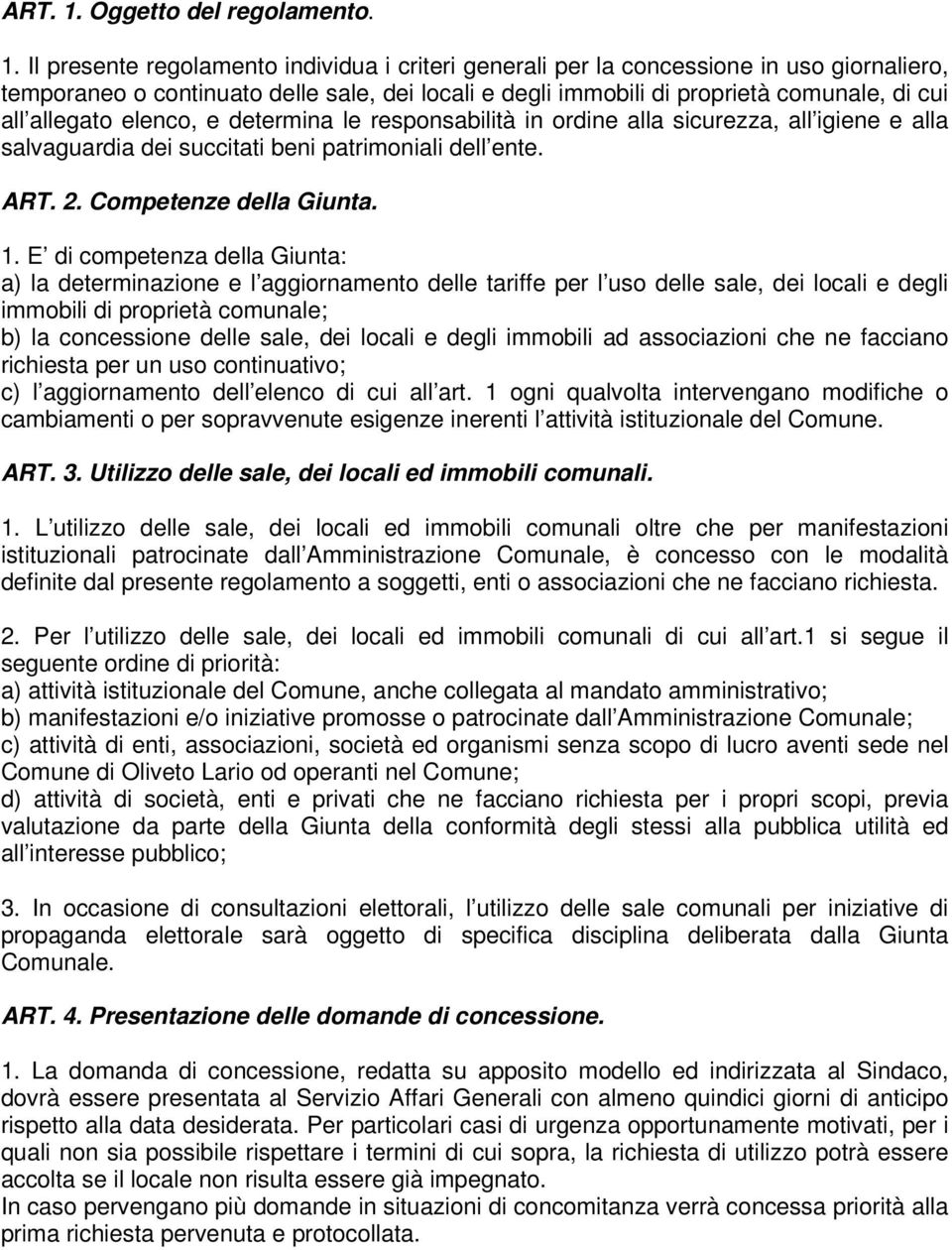 Il presente regolamento individua i criteri generali per la concessione in uso giornaliero, temporaneo o continuato delle sale, dei locali e degli immobili di proprietà comunale, di cui all allegato