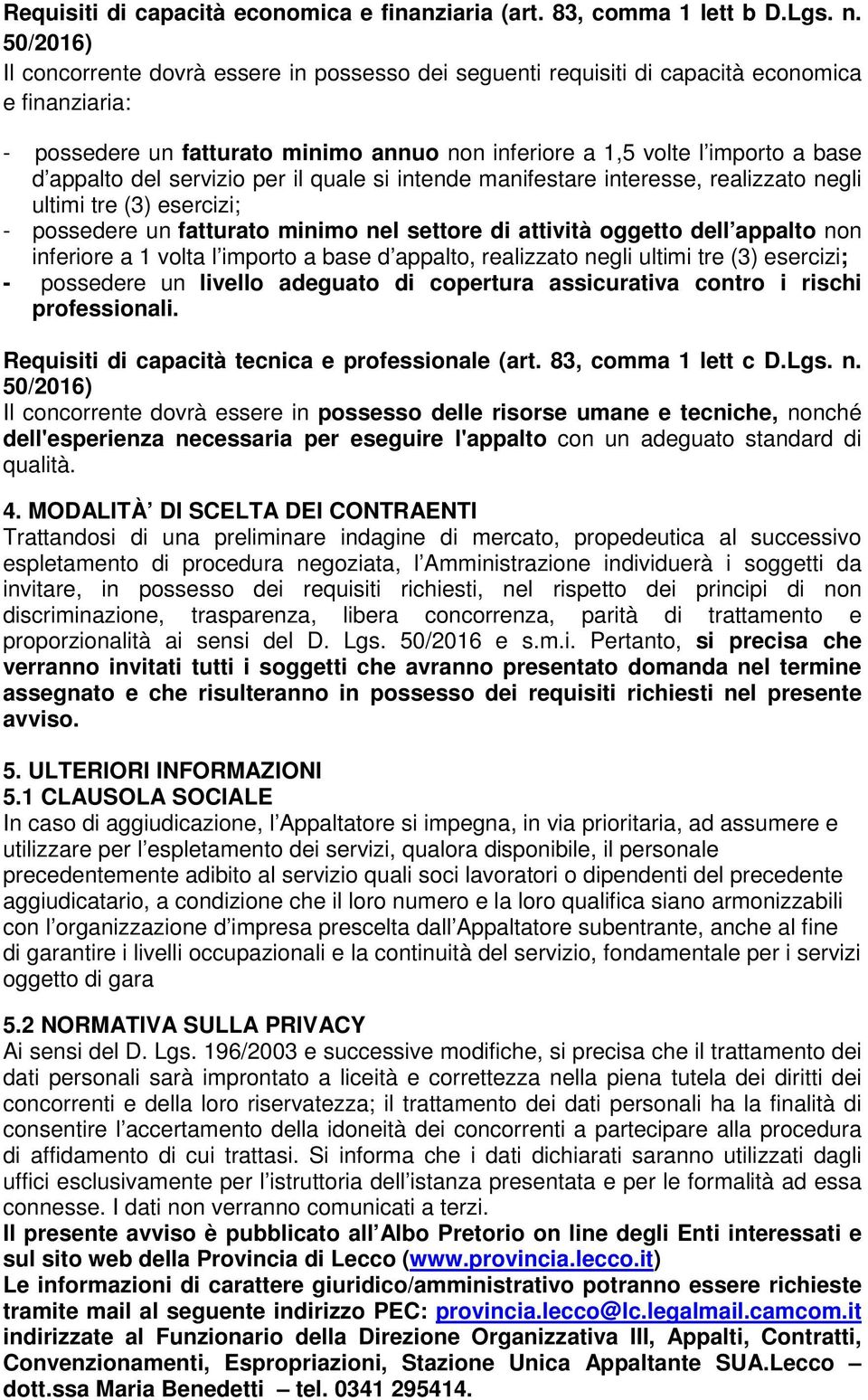 del servizio per il quale si intende manifestare interesse, realizzato negli ultimi tre (3) esercizi; - possedere un fatturato minimo nel settore di attività oggetto dell appalto non inferiore a 1