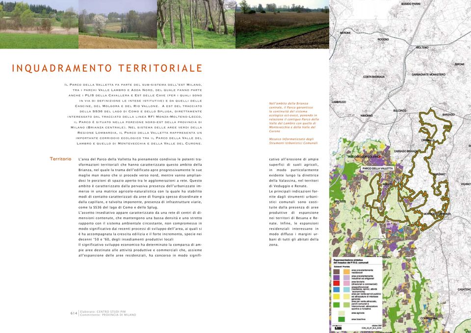 A est del tracciato della SS36 del lago di Como e dello Spluga, direttamente interessato dal tracciato della linea RFI Monza-Molteno-Lecco, il Parco è situato nella porzione nord-est della provincia