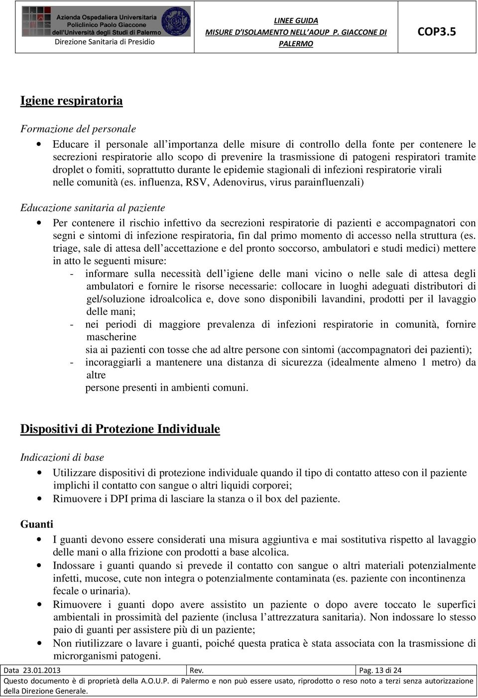 influenza, RSV, Adenovirus, virus parainfluenzali) Educazione sanitaria al paziente Per contenere il rischio infettivo da secrezioni respiratorie di pazienti e accompagnatori con segni e sintomi di