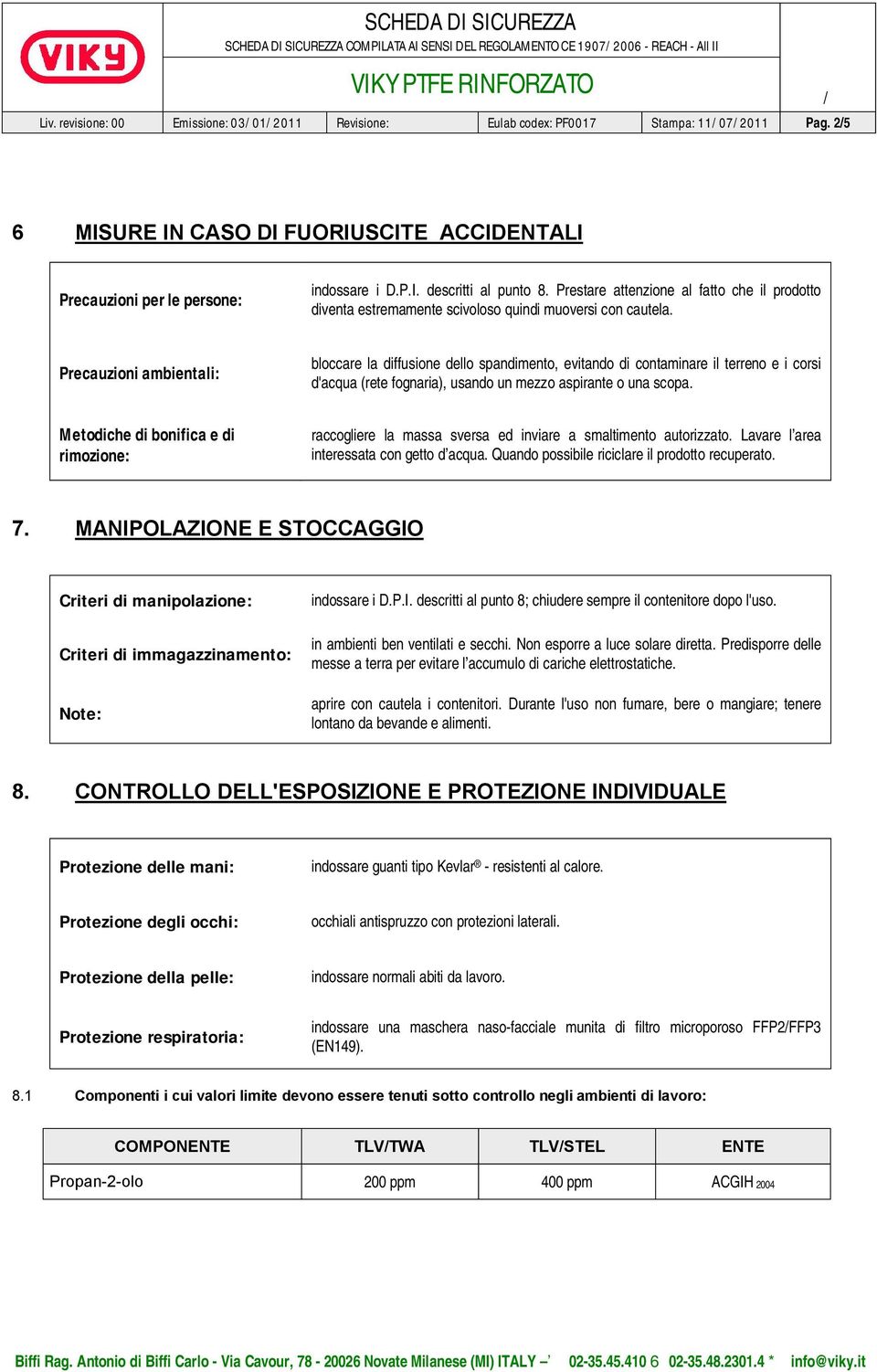 Prestare attenzione al fatto che il prodotto diventa estremamente scivoloso quindi muoversi con cautela.