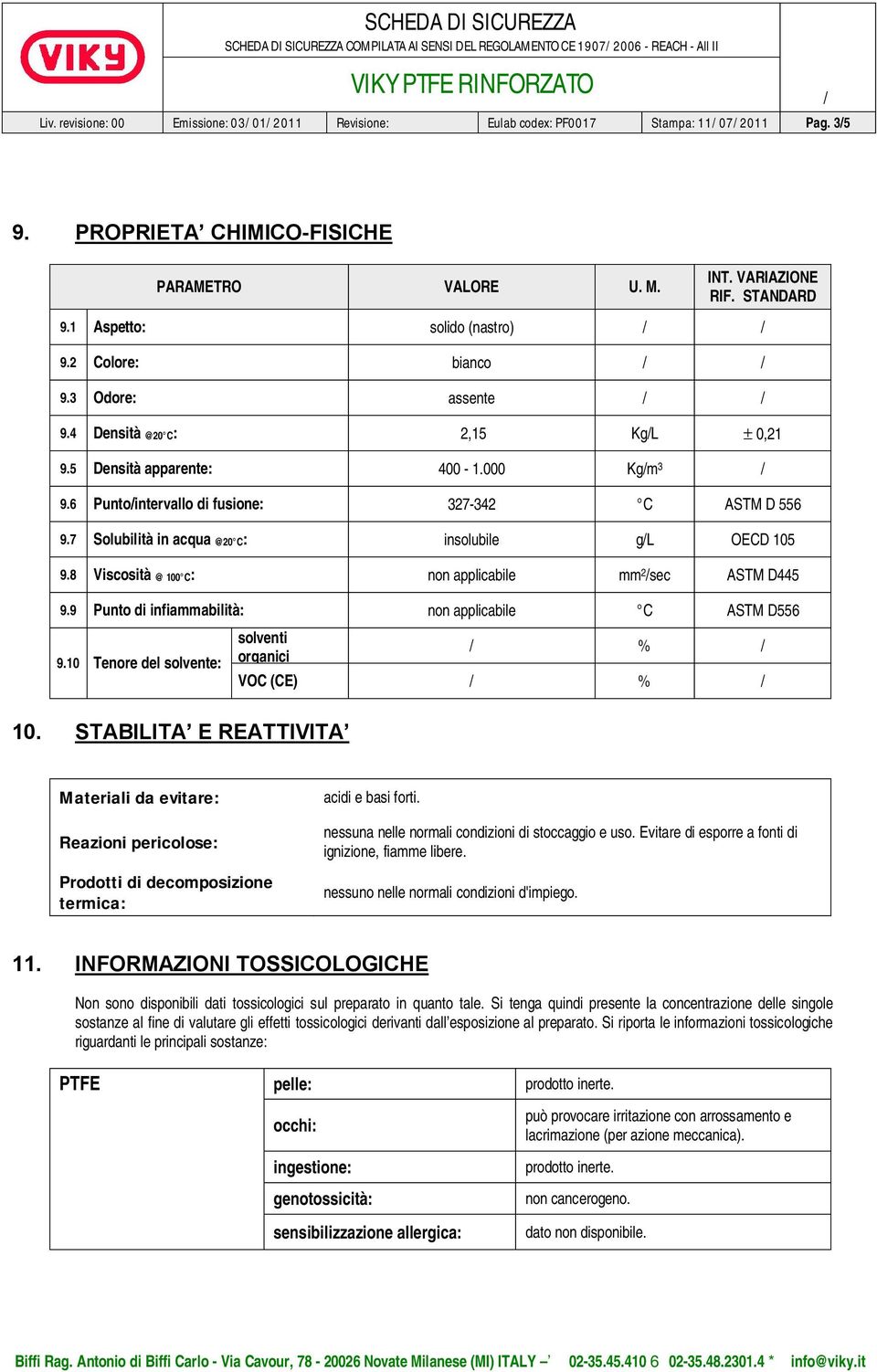 5 Densità apparente: 400-1.000 Kgm 3 9.6 Puntointervallo di fusione: 327-342 C ASTM D 556 9.7 Solubilità in acqua @20 C: insolubile gl OECD 105 9.