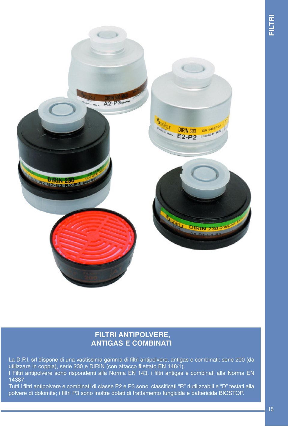 I Filtri antipolvere sono rispondenti alla Norma EN 143, i filtri antigas e combinati alla Norma EN 14387.